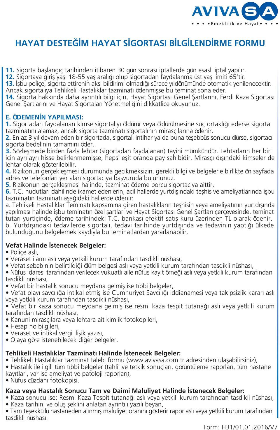 Sigorta hakkında daha ayrıntılı bilgi için, Hayat Sigortası Genel fiartlarını, Ferdi Kaza Sigortası Genel fiartlarını ve Hayat Sigortaları Yönetmeli ini dikkatlice okuyunuz. E. ÖDEMEN N YAPILMASI: 1.