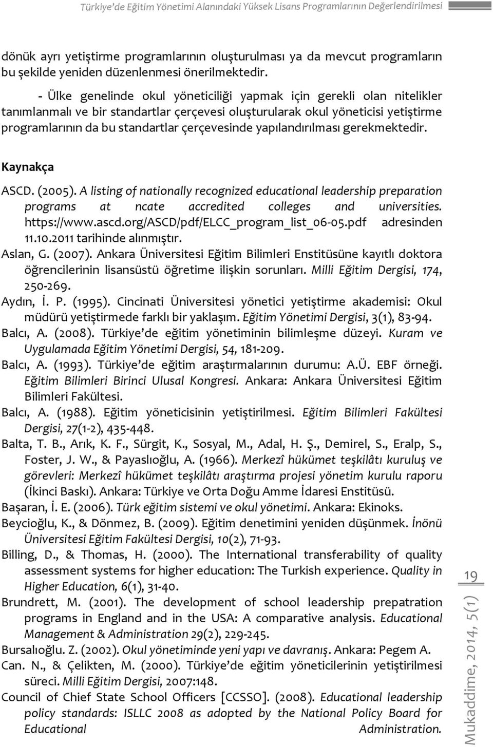 - Ülke genelinde okul yöneticiliği yapmak için gerekli olan nitelikler tanımlanmalı ve bir standartlar çerçevesi oluşturularak okul yöneticisi yetiştirme programlarının da bu standartlar çerçevesinde