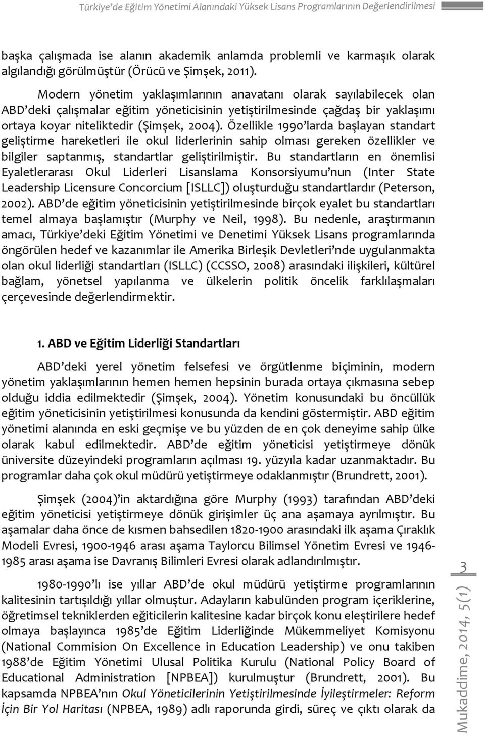 Özellikle 1990 larda başlayan standart geliştirme hareketleri ile okul liderlerinin sahip olması gereken özellikler ve bilgiler saptanmış, standartlar geliştirilmiştir.