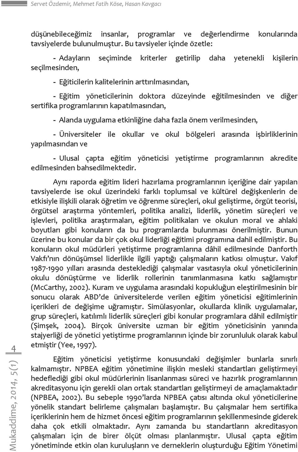 düzeyinde eğitilmesinden ve diğer sertifika programlarının kapatılmasından, - Alanda uygulama etkinliğine daha fazla önem verilmesinden, - Üniversiteler ile okullar ve okul bölgeleri arasında