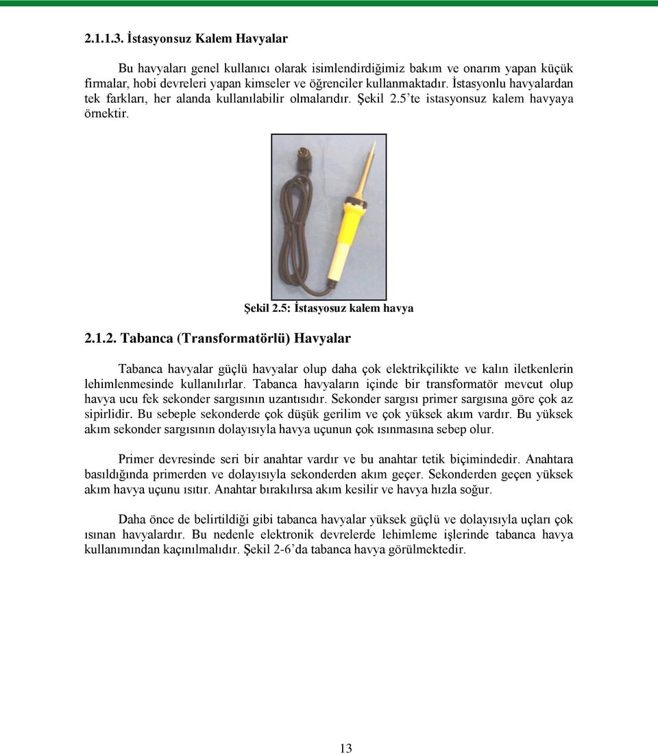 5 te istasyonsuz kalem havyaya örnektir. Şekil 2.5: İstasyosuz kalem havya 2.1.2. Tabanca (Transformatörlü) Havyalar Tabanca havyalar güçlü havyalar olup daha çok elektrikçilikte ve kalın iletkenlerin lehimlenmesinde kullanılırlar.