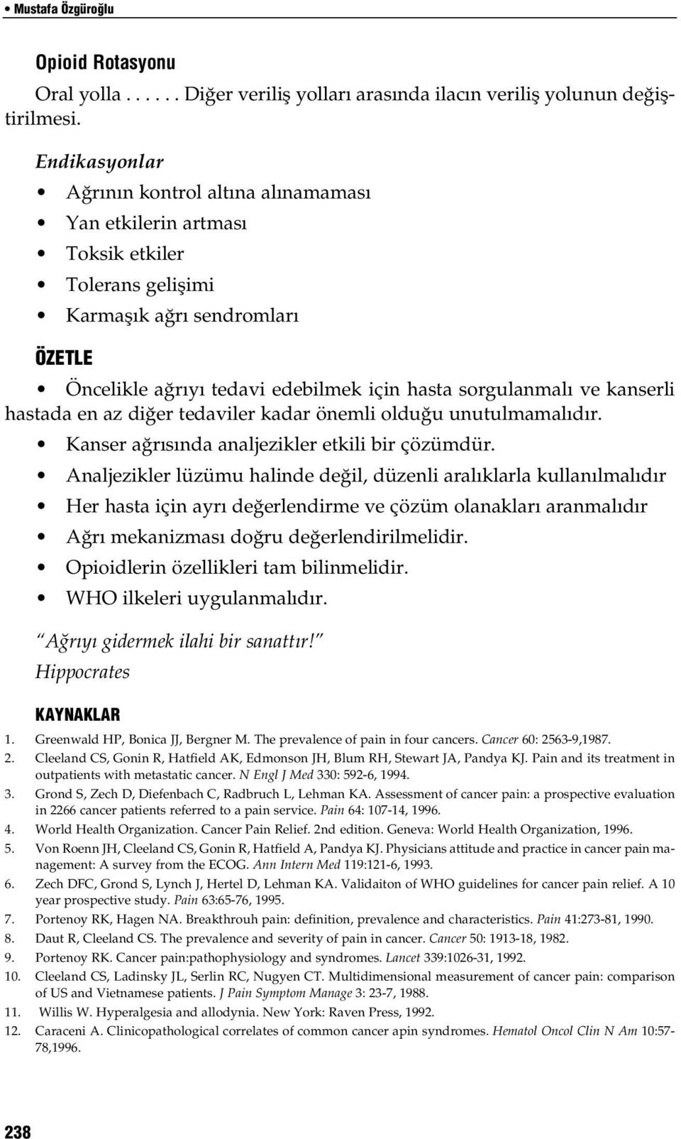 kanserli hastada en az diğer tedaviler kadar önemli olduğu unutulmamalıdır. Kanser ağrısında analjezikler etkili bir çözümdür.