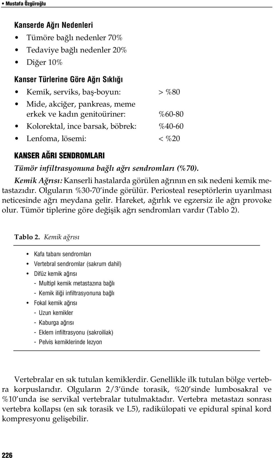 Kemik A r s : Kanserli hastalarda görülen ağrının en sık nedeni kemik metastazıdır. Olguların %30-70 inde görülür. Periosteal reseptörlerin uyarılması neticesinde ağrı meydana gelir.