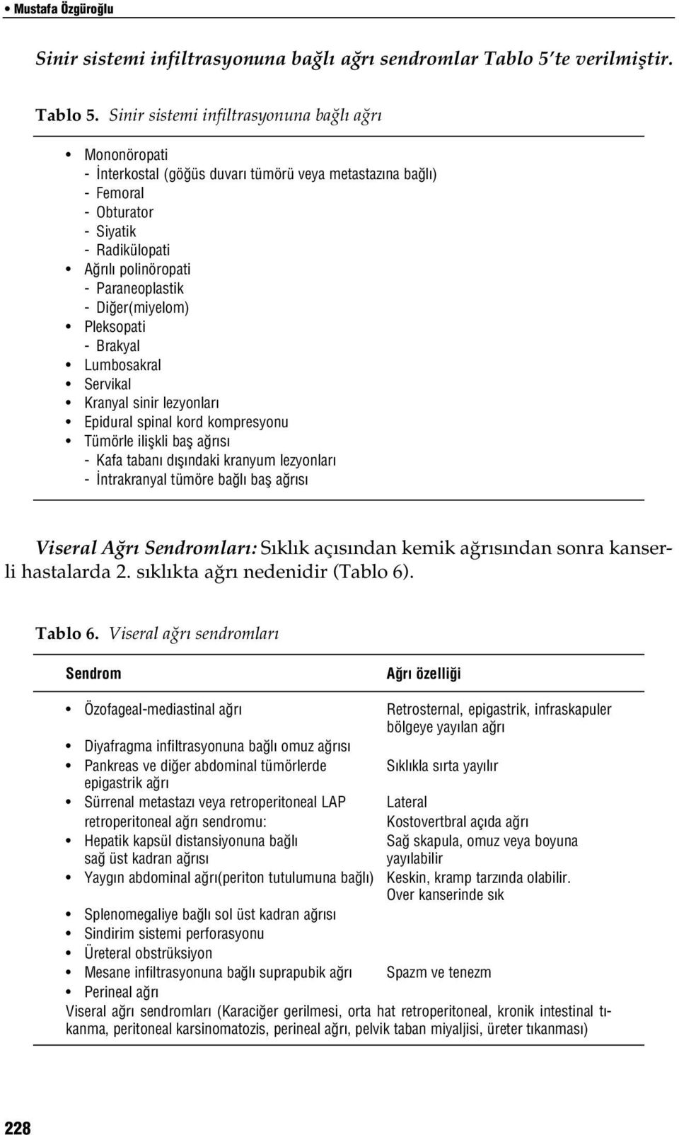 Sinir sistemi infiltrasyonuna ba l a r Mononöropati - nterkostal (gö üs duvar tümörü veya metastaz na ba l ) - Femoral - Obturator - Siyatik - Radikülopati A r l polinöropati - Paraneoplastik - Di