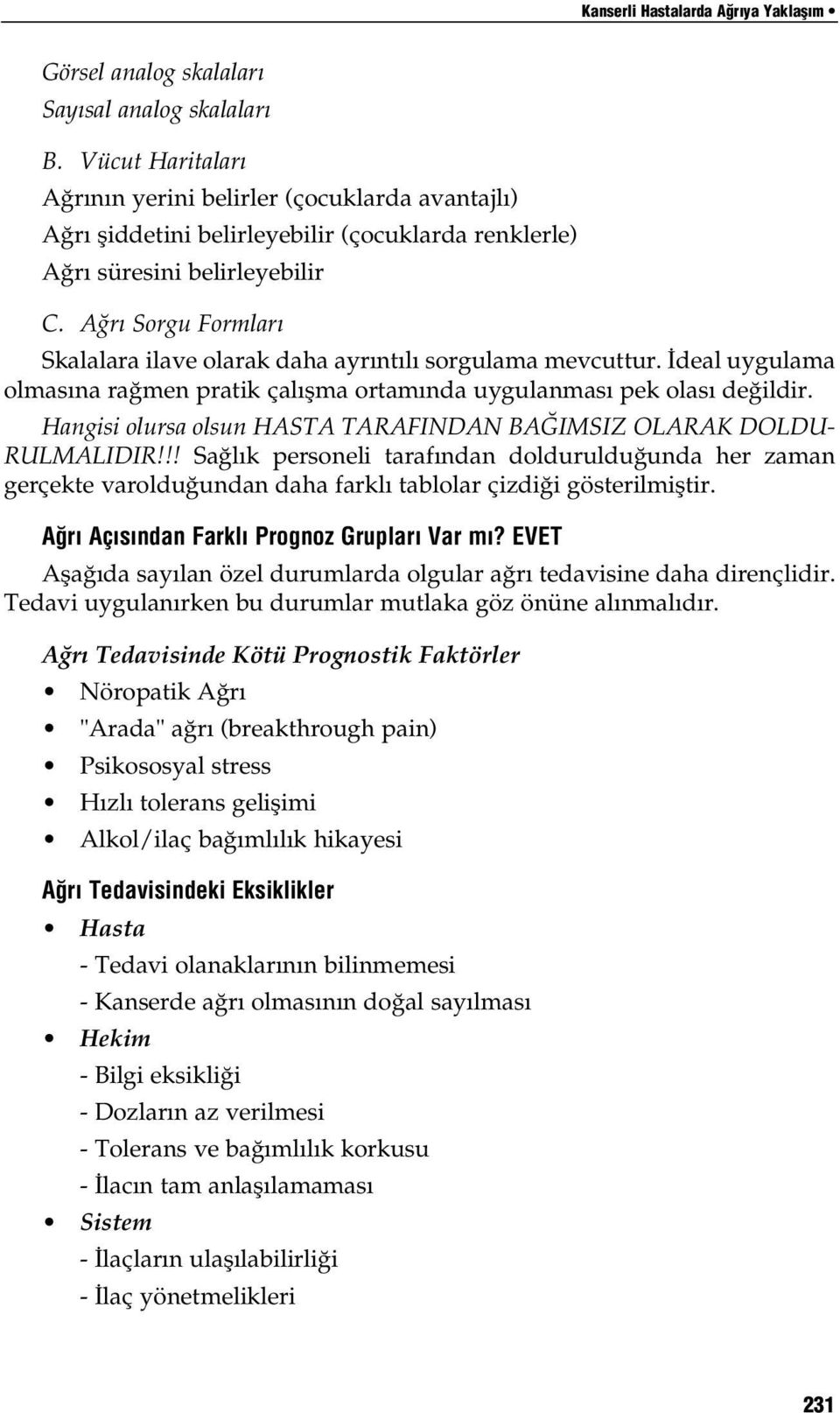 A r Sorgu Formlar Skalalara ilave olarak daha ayrıntılı sorgulama mevcuttur. İdeal uygulama olmasına rağmen pratik çalışma ortamında uygulanması pek olası değildir.