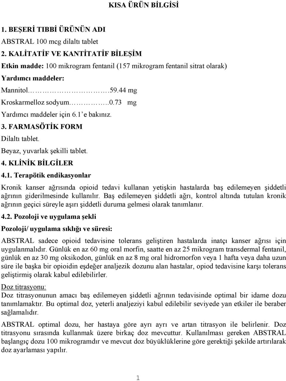 1 e bakınız. 3. FARMASÖTİK FORM Dilaltı tablet. Beyaz, yuvarlak şekilli tablet. 4. KLİNİK BİLGİLER 4.1. Terapötik endikasyonlar Kronik kanser ağrısında opioid tedavi kullanan yetişkin hastalarda baş edilemeyen şiddetli ağrının giderilmesinde kullanılır.