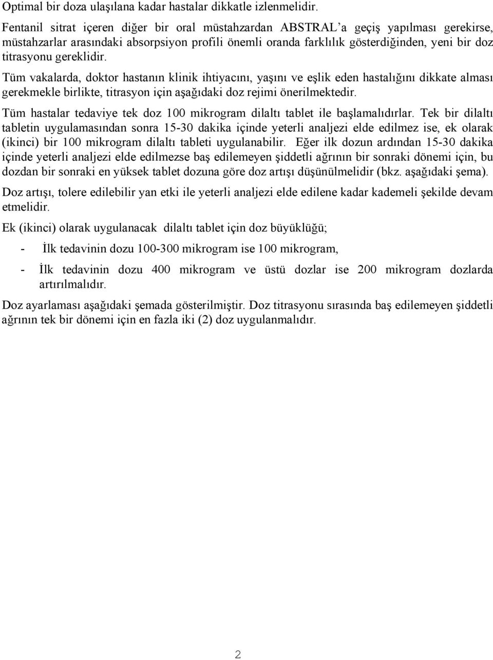 gereklidir. Tüm vakalarda, doktor hastanın klinik ihtiyacını, yaşını ve eşlik eden hastalığını dikkate alması gerekmekle birlikte, titrasyon için aşağıdaki doz rejimi önerilmektedir.