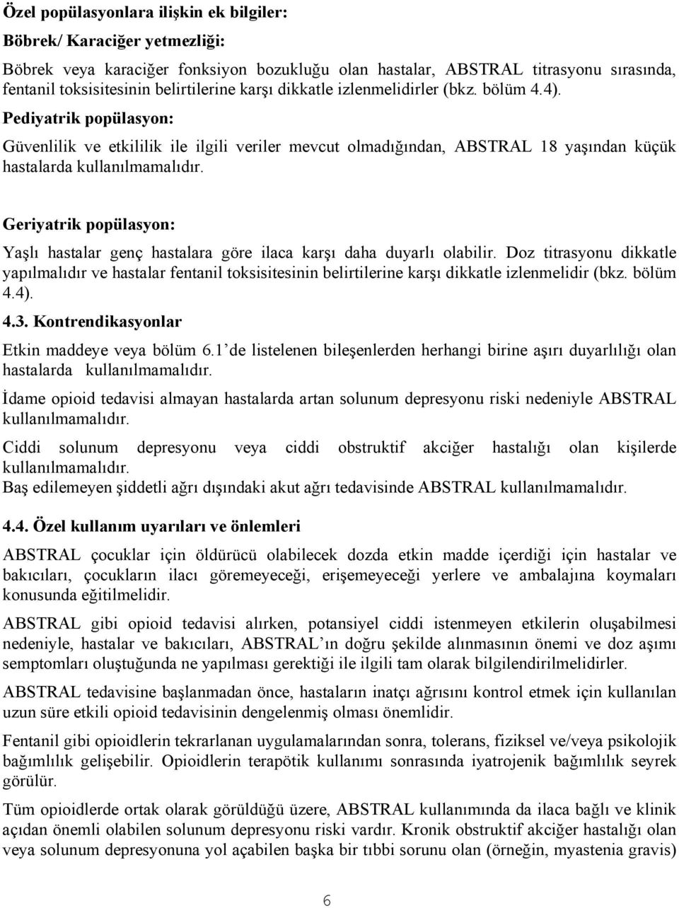 Geriyatrik popülasyon: Yaşlı hastalar genç hastalara göre ilaca karşı daha duyarlı olabilir.