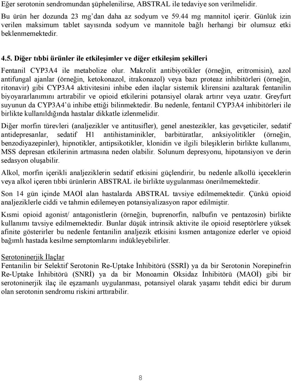 Diğer tıbbi ürünler ile etkileşimler ve diğer etkileşim şekilleri Fentanil CYP3A4 ile metabolize olur.