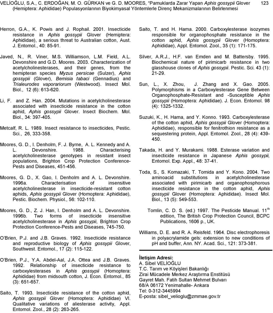 2001. Insecticide resistance in Aphis gossypii Glover (Hemiptera: Aphididae), a serious threat to Australian cotton, Aust. J. Entomol., 40: 85-91. Javed, N., R. Viner, M.S. Williamson, L.M. Field, A.