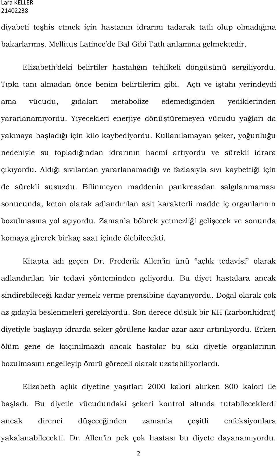 Açtı ve iştahı yerindeydi ama vücudu, gıdaları metabolize edemediginden yediklerinden yararlanamıyordu. Yiyecekleri enerjiye dönüştüremeyen vücudu yağları da yakmaya başladığı için kilo kaybediyordu.