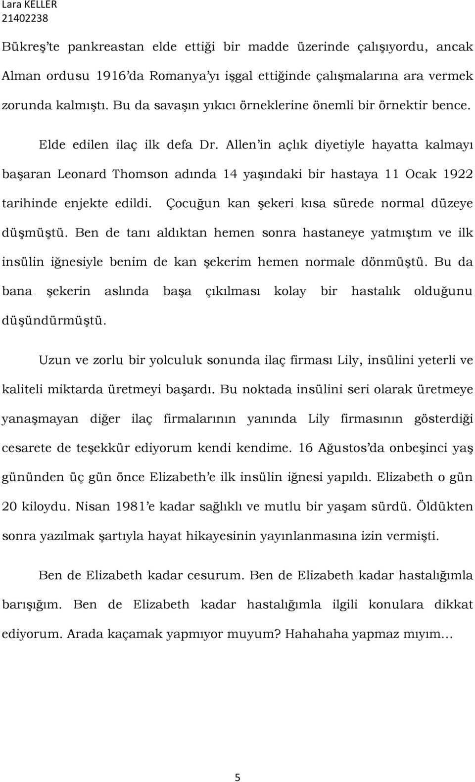 Allen in açlık diyetiyle hayatta kalmayı başaran Leonard Thomson adında 14 yaşındaki bir hastaya 11 Ocak 1922 tarihinde enjekte edildi. Çocuğun kan şekeri kısa sürede normal düzeye düşmüştü.