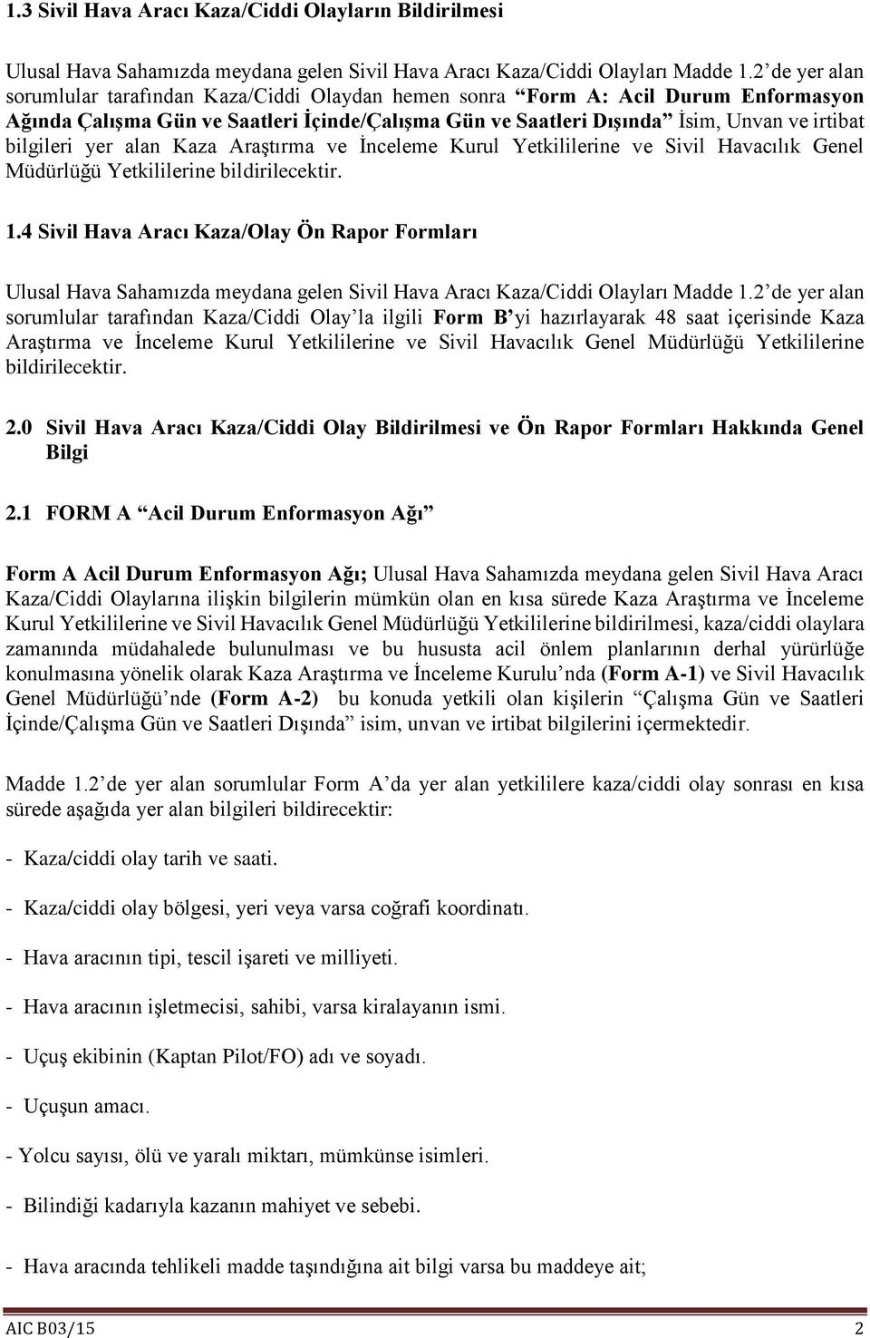 bilgileri yer alan Kaza Araştırma ve İnceleme Kurul Yetkililerine ve Sivil Havacılık Genel Müdürlüğü Yetkililerine bildirilecektir. 1.