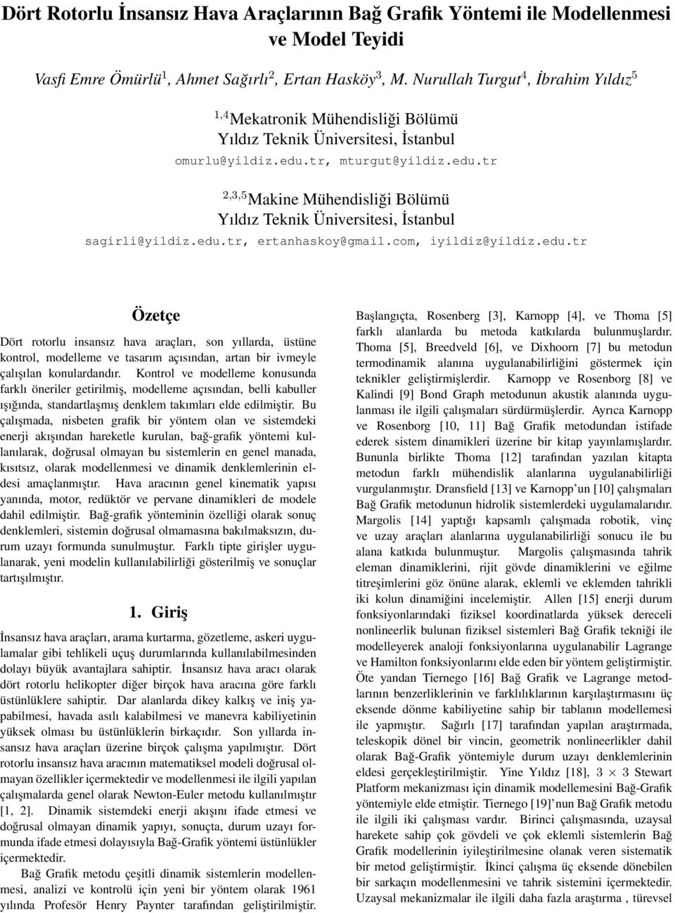 tr, turgut@yildiz.edu.tr 2,3,5 Makine Mühendisliği Bölüü Yıldız Teknik Üniversitesi, İstanbul sagirli@yildiz.edu.tr, ertanhaskoy@gail.co, iyildiz@yildiz.edu.tr Özetçe Dört rotorlu insansız hava araçları, son yıllarda, üstüne kontrol, odellee ve tasarı açısından, artan bir iveyle çalışılan konulardandır.