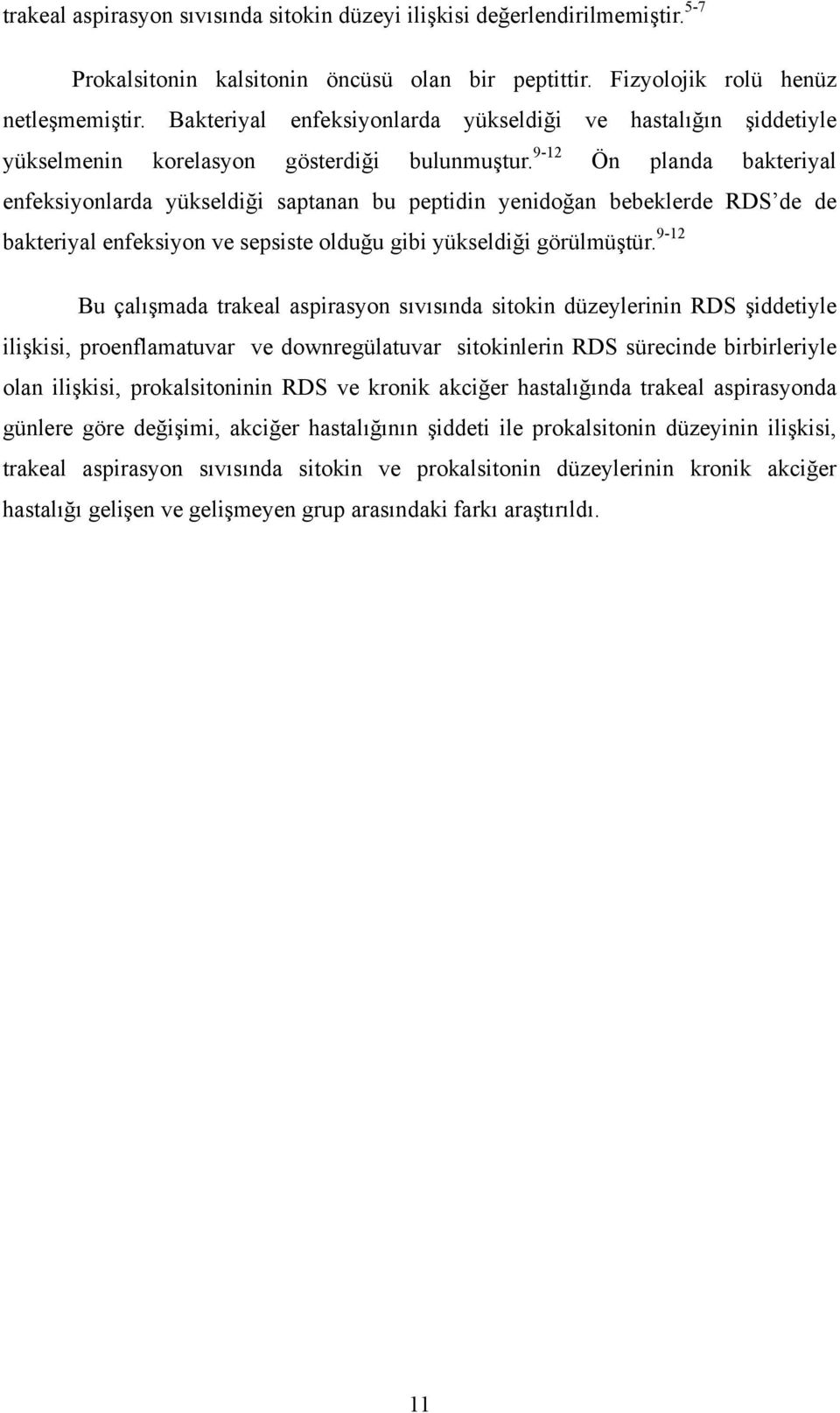 9-12 Ön planda bakteriyal enfeksiyonlarda yükseldiği saptanan bu peptidin yenidoğan bebeklerde RDS de de bakteriyal enfeksiyon ve sepsiste olduğu gibi yükseldiği görülmüştür.