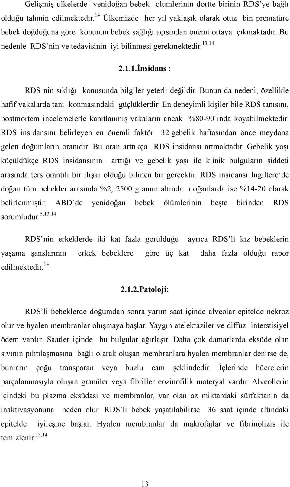 13,14 2.1.1.İnsidans : RDS nin sıklığı konusunda bilgiler yeterli değildir. Bunun da nedeni, özellikle hafif vakalarda tanı konmasındaki güçlüklerdir.