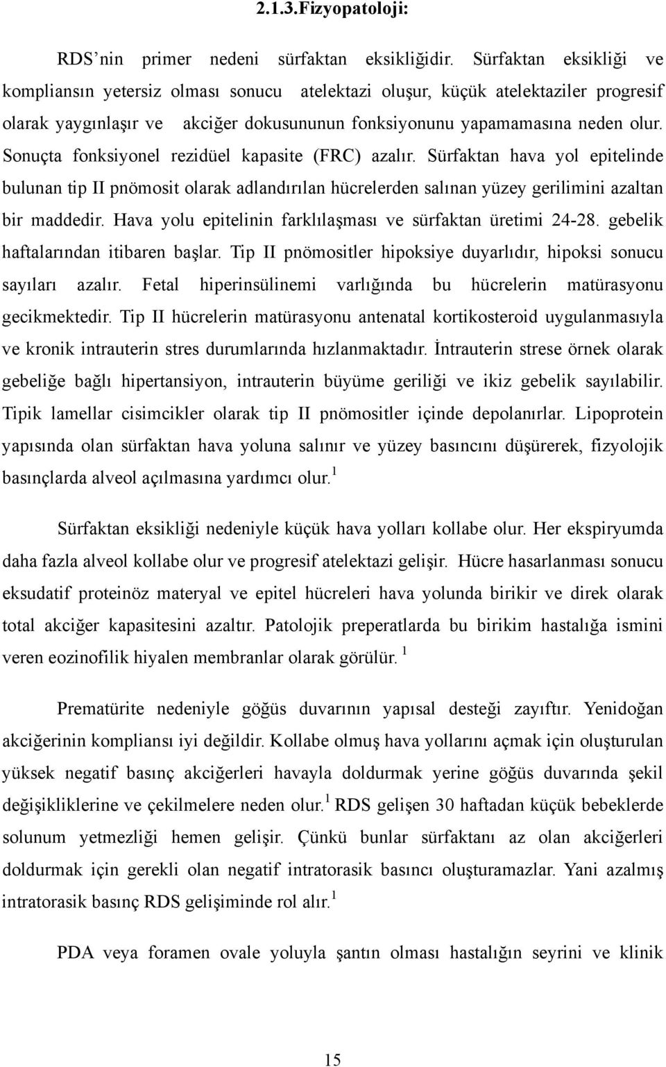 Sonuçta fonksiyonel rezidüel kapasite (FRC) azalır. Sürfaktan hava yol epitelinde bulunan tip II pnömosit olarak adlandırılan hücrelerden salınan yüzey gerilimini azaltan bir maddedir.