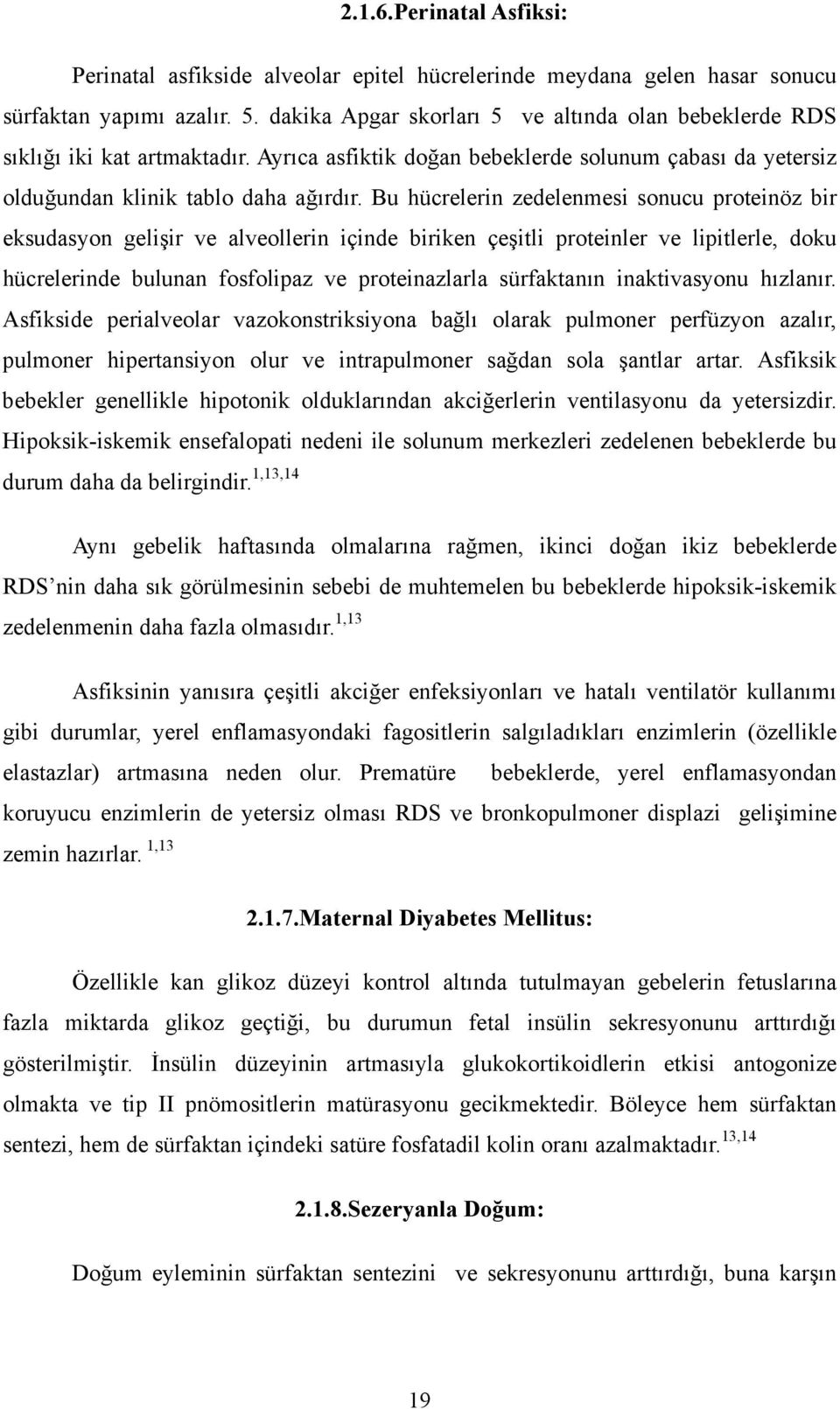 Bu hücrelerin zedelenmesi sonucu proteinöz bir eksudasyon gelişir ve alveollerin içinde biriken çeşitli proteinler ve lipitlerle, doku hücrelerinde bulunan fosfolipaz ve proteinazlarla sürfaktanın