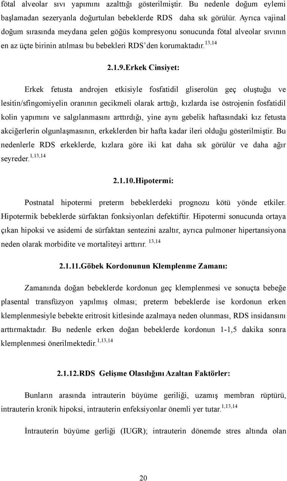 Erkek Cinsiyet: Erkek fetusta androjen etkisiyle fosfatidil gliserolün geç oluştuğu ve lesitin/sfingomiyelin oranının gecikmeli olarak arttığı, kızlarda ise östrojenin fosfatidil kolin yapımını ve