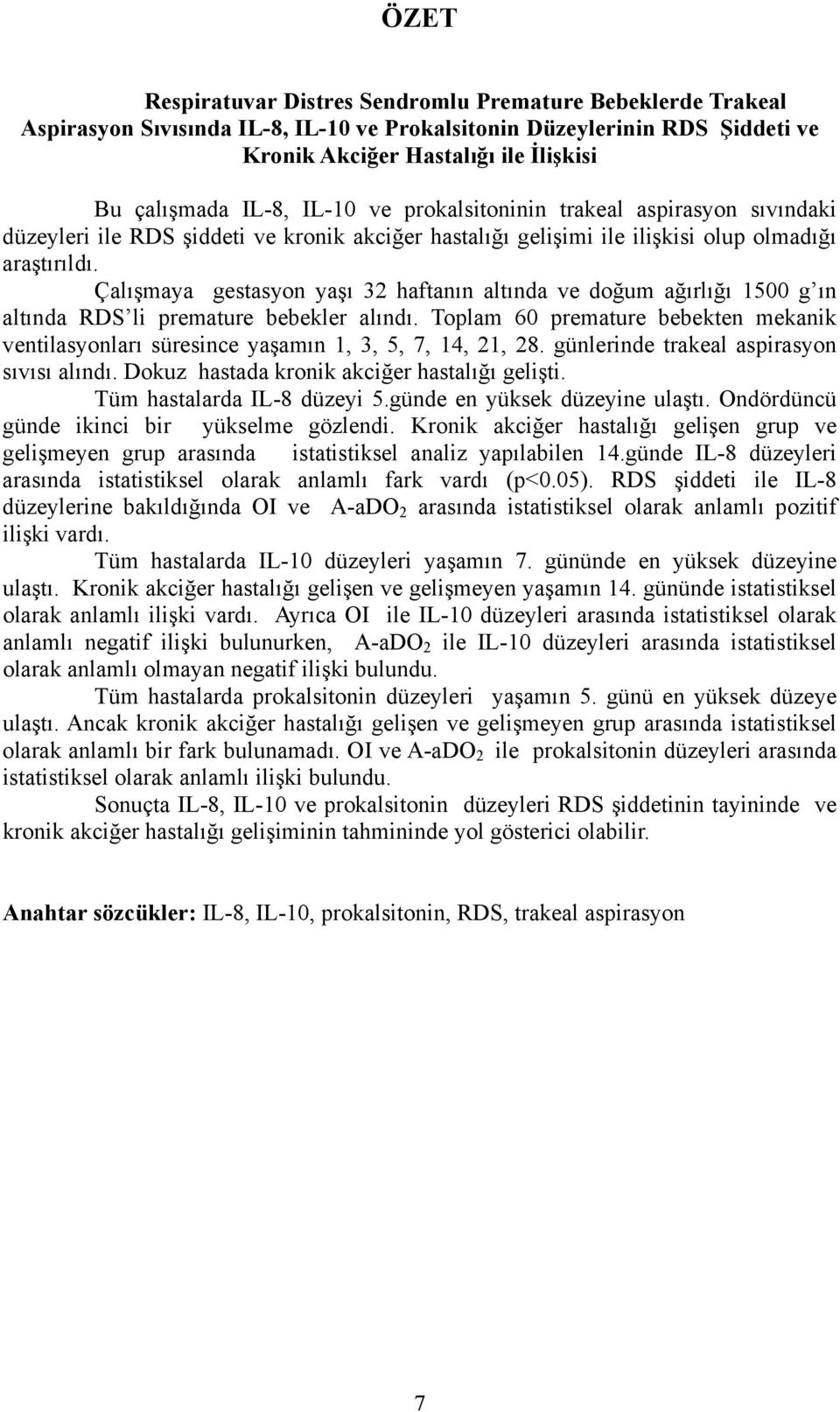 Çalışmaya gestasyon yaşı 32 haftanın altında ve doğum ağırlığı 1500 g ın altında RDS li premature bebekler alındı.