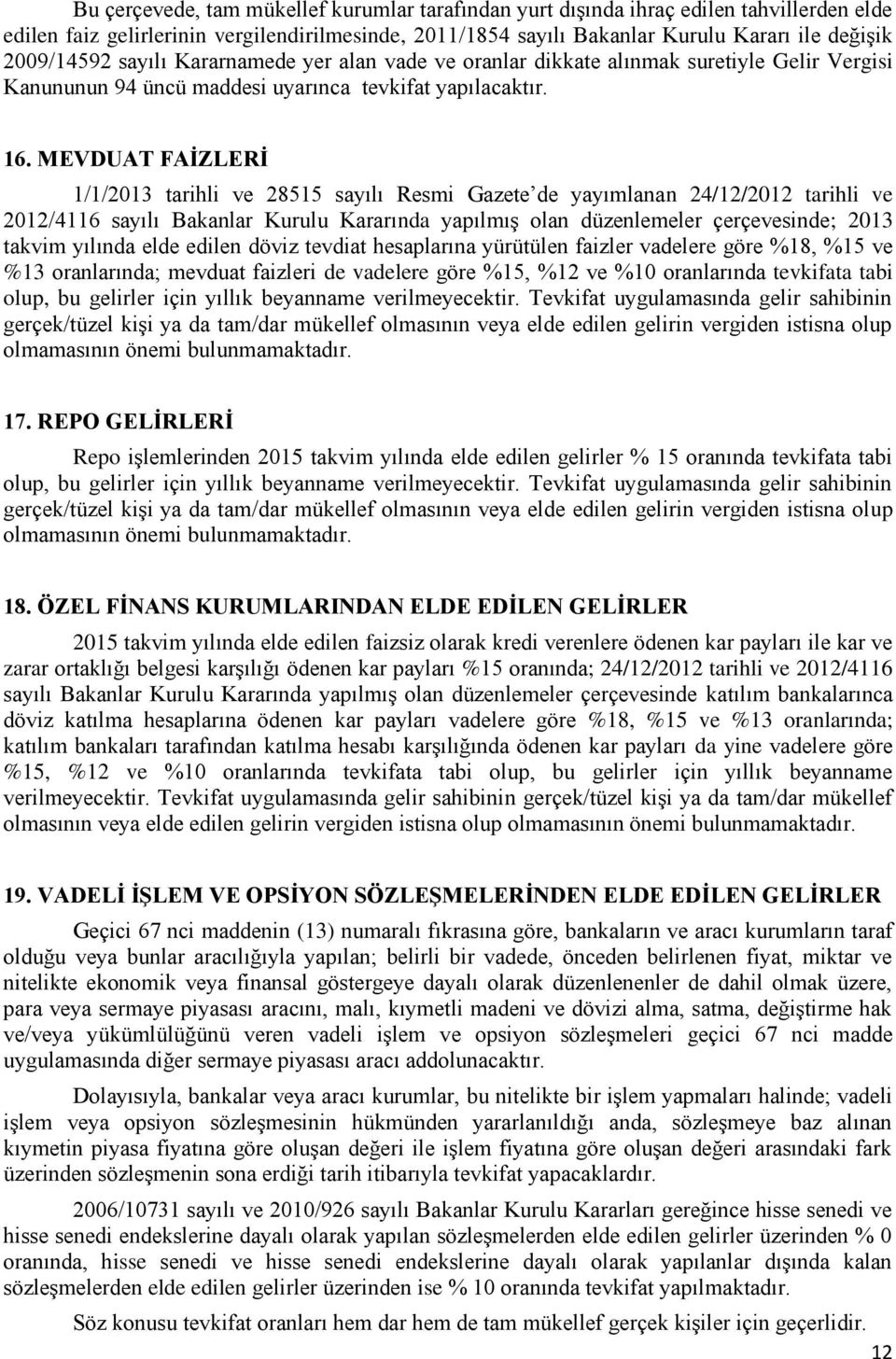 MEVDUAT FAİZLERİ 1/1/2013 tarihli ve 28515 sayılı Resmi Gazete de yayımlanan 24/12/2012 tarihli ve 2012/4116 sayılı Bakanlar Kurulu Kararında yapılmıģ olan düzenlemeler çerçevesinde; 2013 takvim