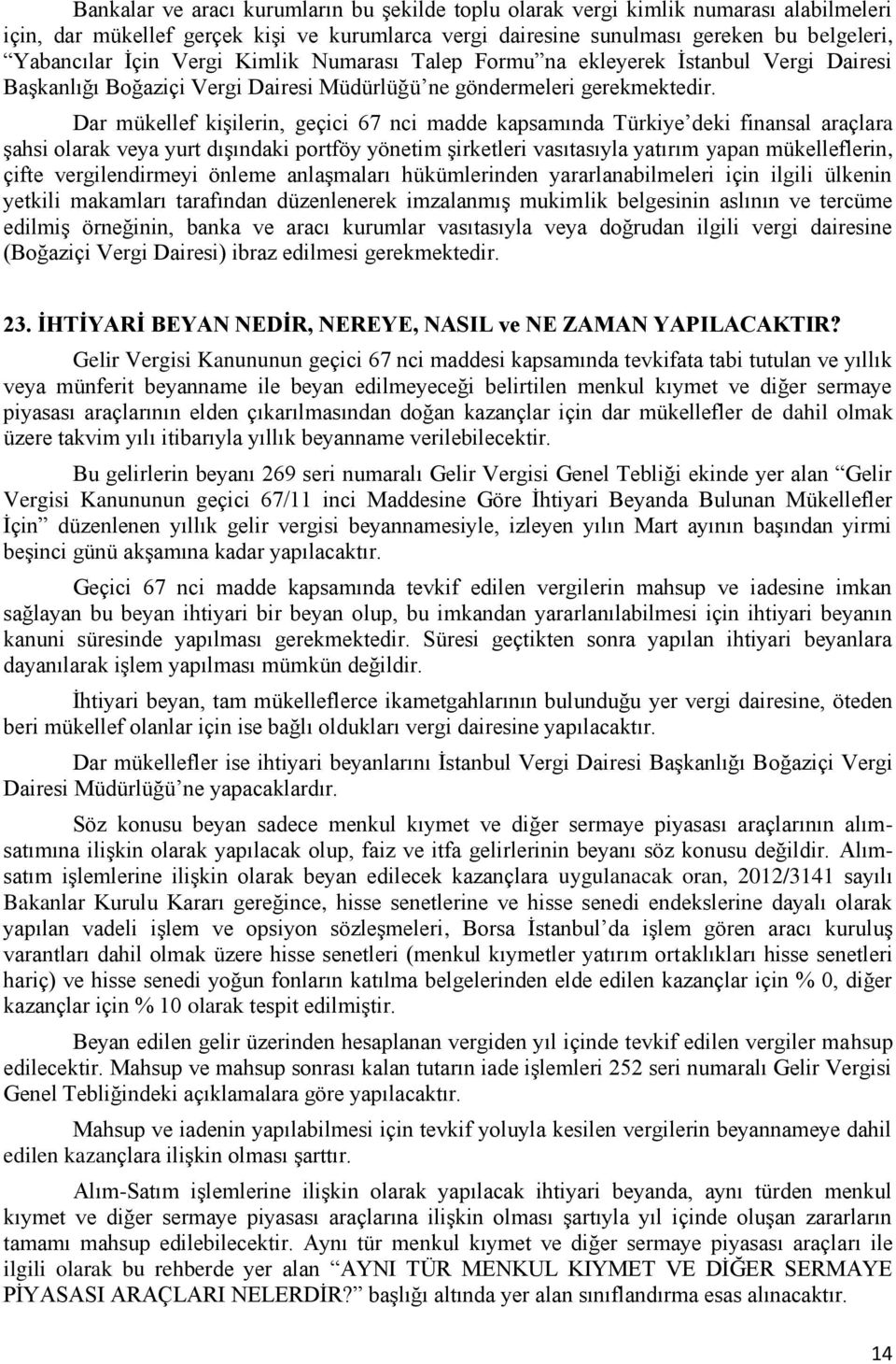 Dar mükellef kiģilerin, geçici 67 nci madde kapsamında Türkiye deki finansal araçlara Ģahsi olarak veya yurt dıģındaki portföy yönetim Ģirketleri vasıtasıyla yatırım yapan mükelleflerin, çifte