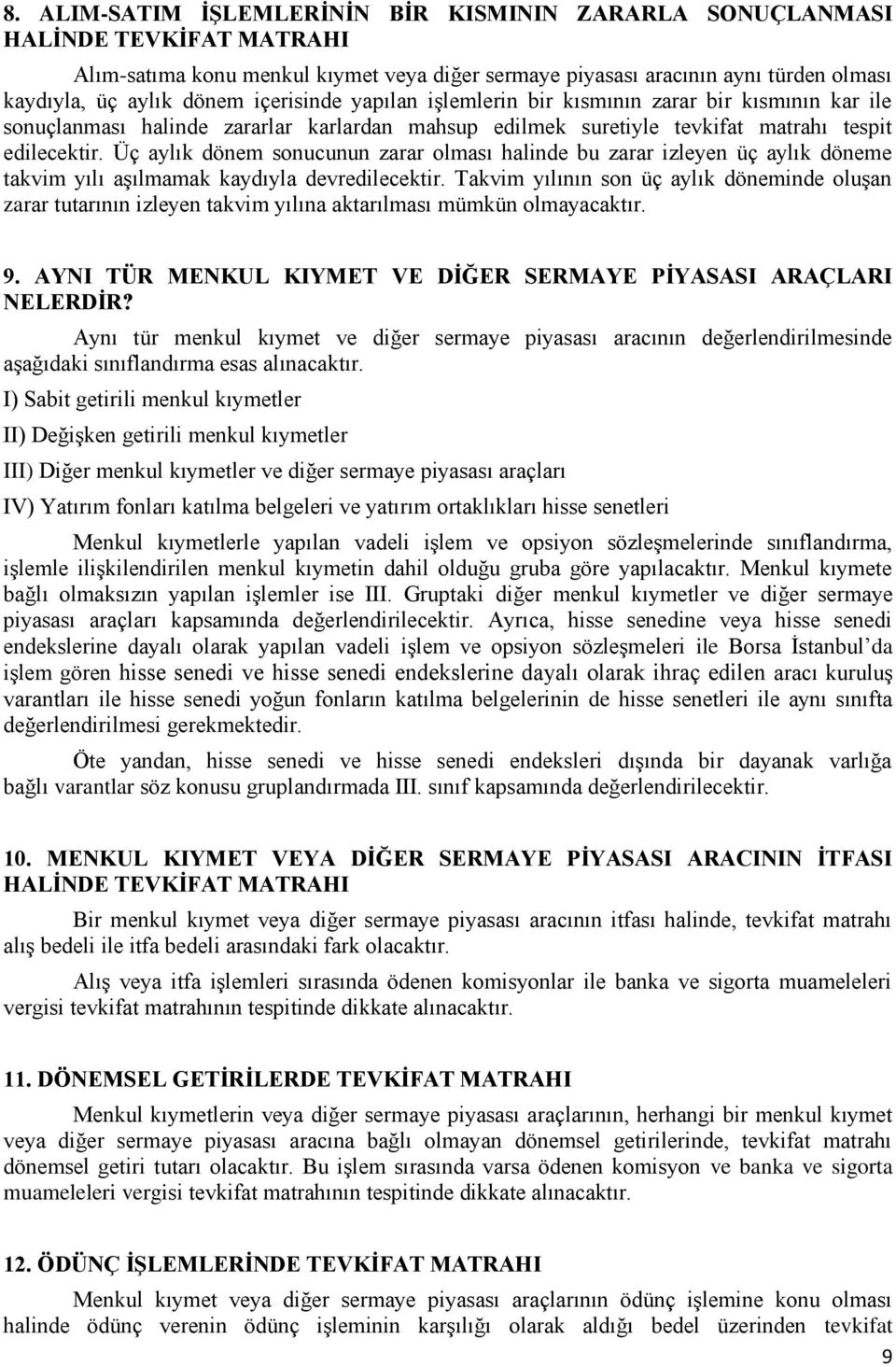 Üç aylık dönem sonucunun zarar olması halinde bu zarar izleyen üç aylık döneme takvim yılı aģılmamak kaydıyla devredilecektir.