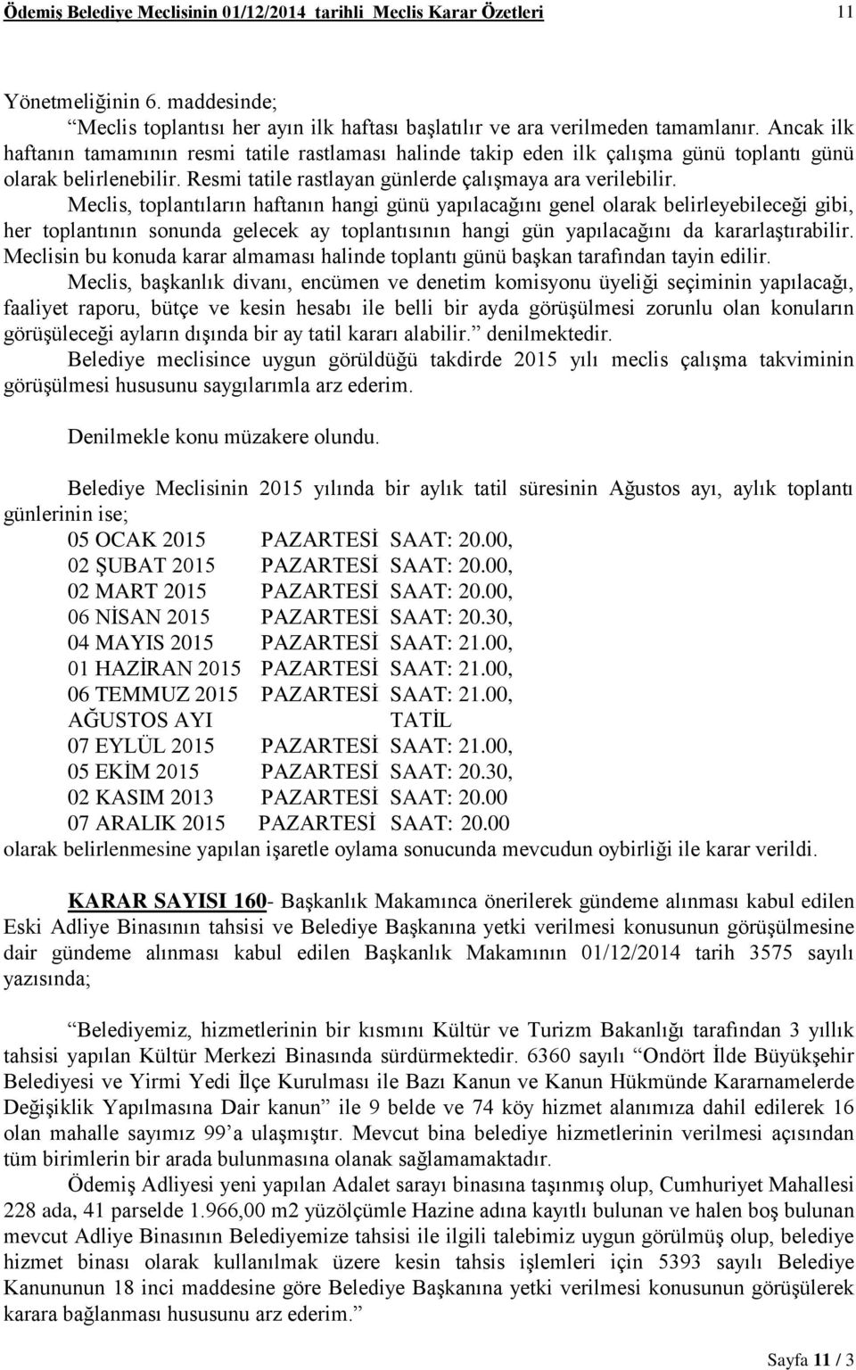 Meclis, toplantıların haftanın hangi günü yapılacağını genel olarak belirleyebileceği gibi, her toplantının sonunda gelecek ay toplantısının hangi gün yapılacağını da kararlaştırabilir.