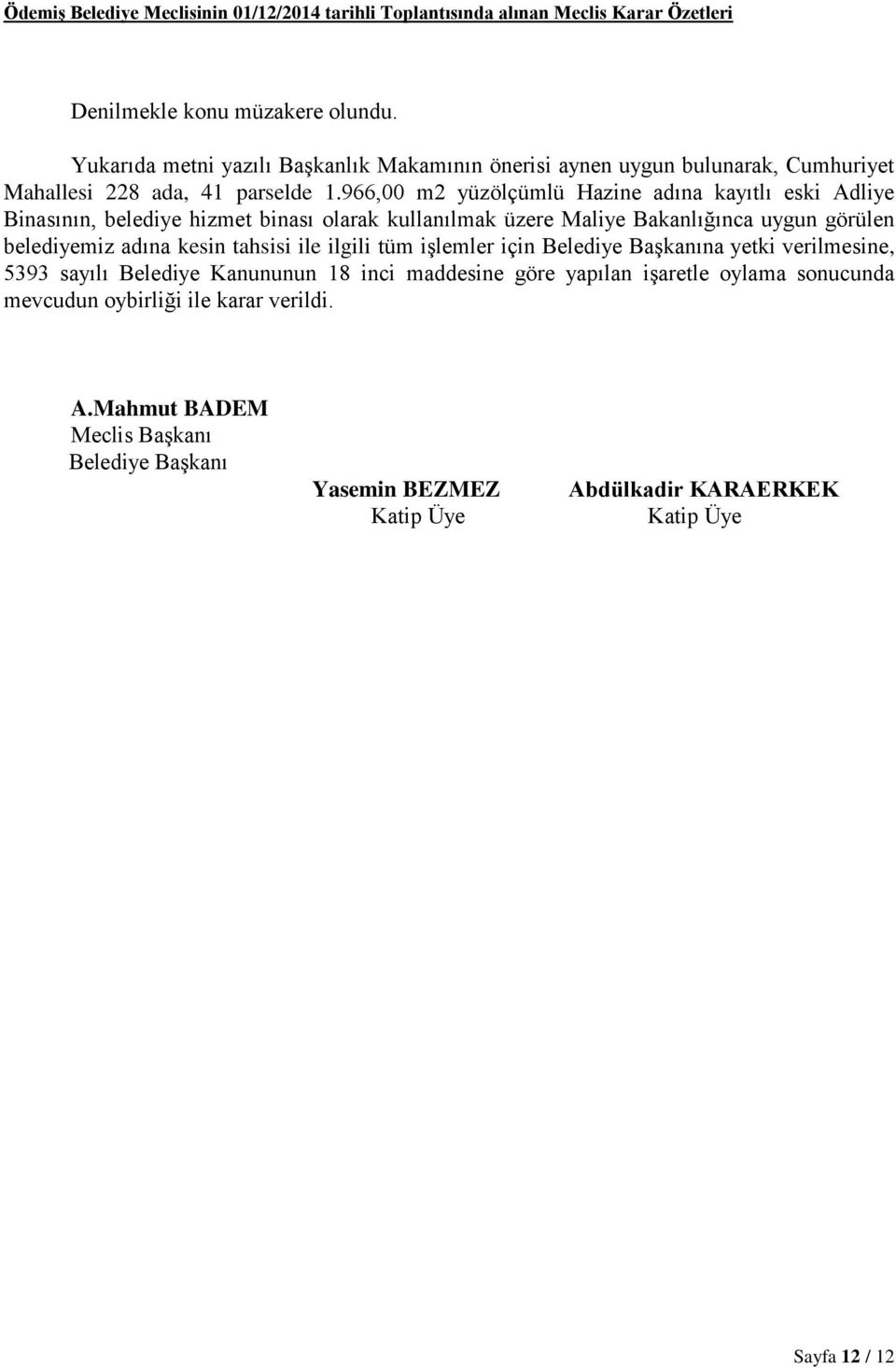 966,00 m2 yüzölçümlü Hazine adına kayıtlı eski Adliye Binasının, belediye hizmet binası olarak kullanılmak üzere Maliye Bakanlığınca uygun görülen belediyemiz adına kesin