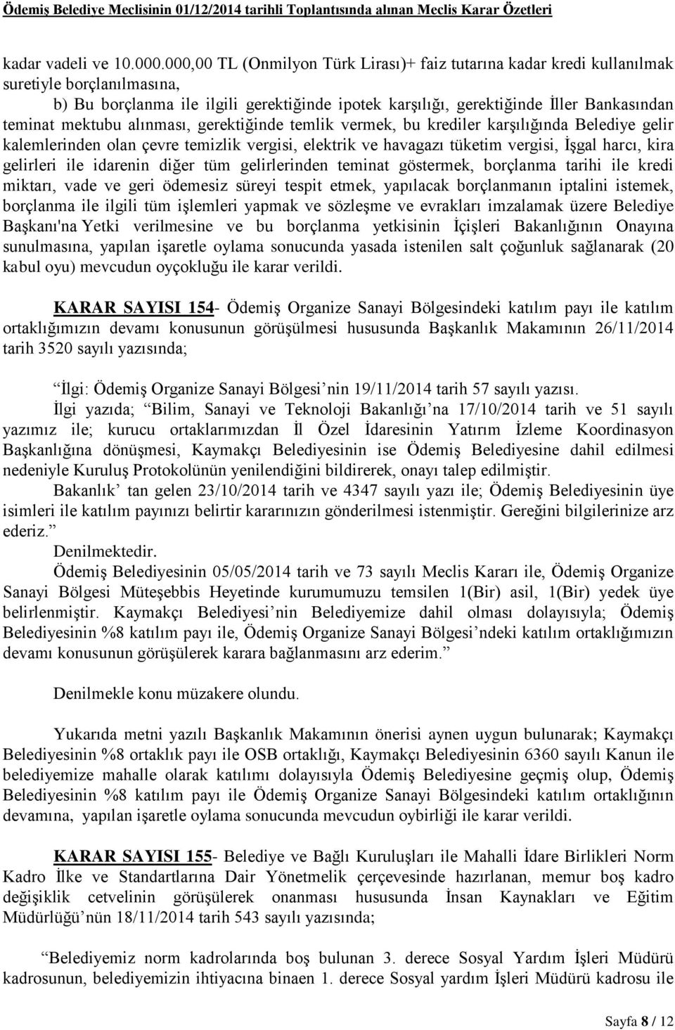 mektubu alınması, gerektiğinde temlik vermek, bu krediler karşılığında Belediye gelir kalemlerinden olan çevre temizlik vergisi, elektrik ve havagazı tüketim vergisi, İşgal harcı, kira gelirleri ile