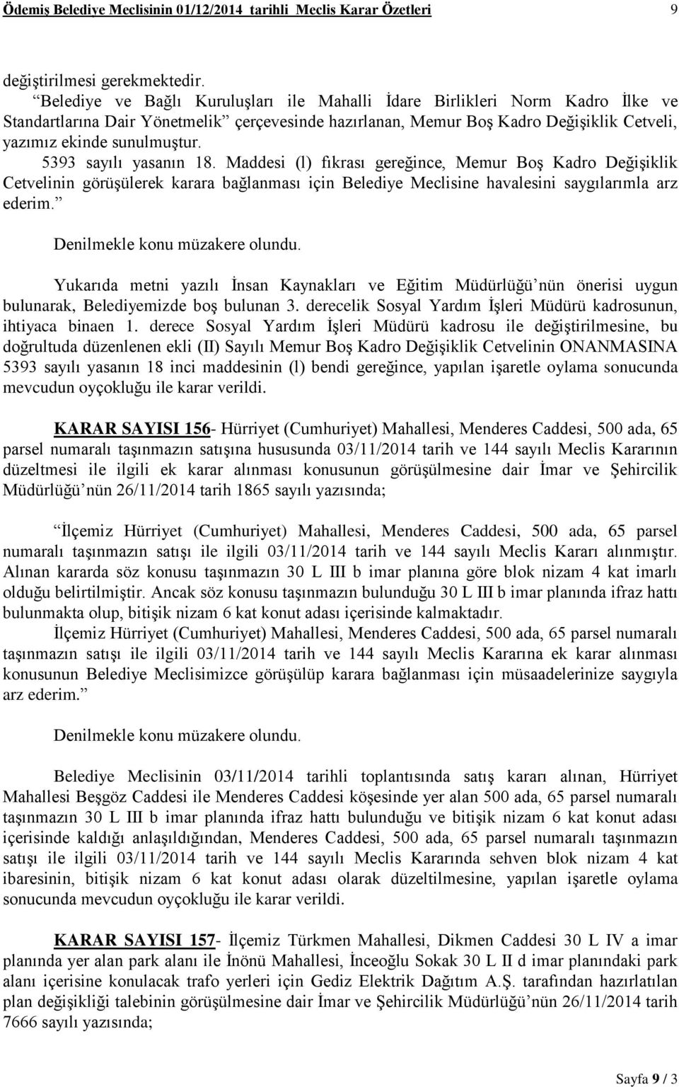 5393 sayılı yasanın 18. Maddesi (l) fıkrası gereğince, Memur Boş Kadro Değişiklik Cetvelinin görüşülerek karara bağlanması için Belediye Meclisine havalesini saygılarımla arz ederim.