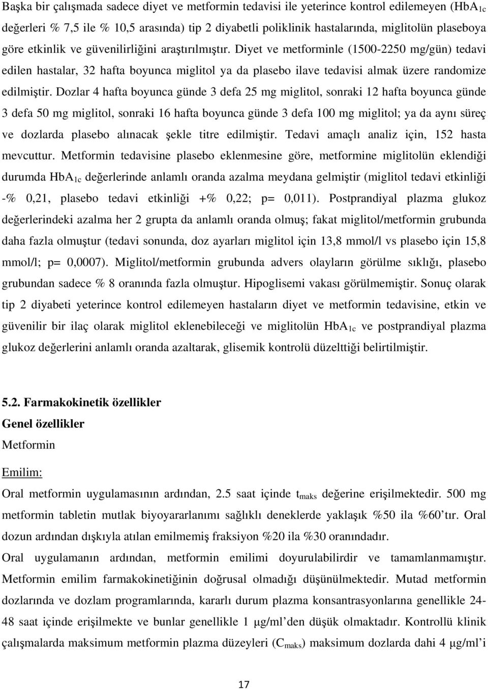 Dozlar 4 hafta boyunca günde 3 defa 25 mg miglitol, sonraki 12 hafta boyunca günde 3 defa 50 mg miglitol, sonraki 16 hafta boyunca günde 3 defa 100 mg miglitol; ya da aynı süreç ve dozlarda plasebo