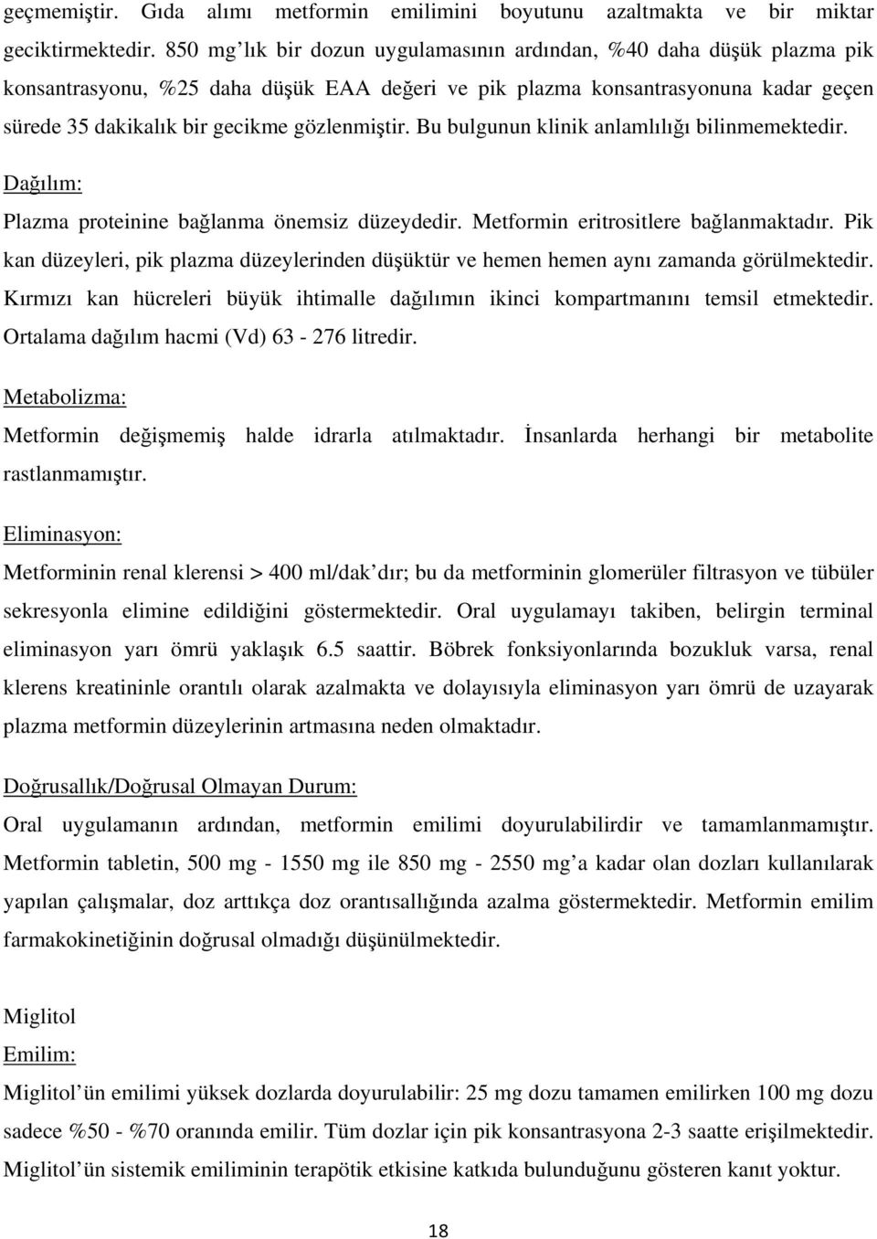 gözlenmiştir. Bu bulgunun klinik anlamlılığı bilinmemektedir. Dağılım: Plazma proteinine bağlanma önemsiz düzeydedir. Metformin eritrositlere bağlanmaktadır.