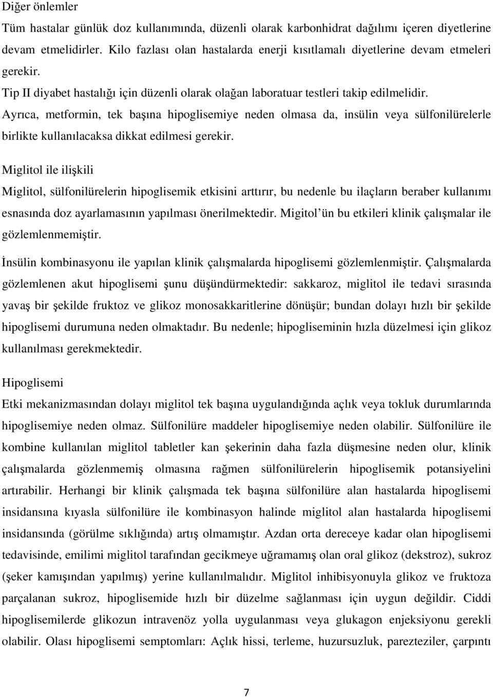 Ayrıca, metformin, tek başına hipoglisemiye neden olmasa da, insülin veya sülfonilürelerle birlikte kullanılacaksa dikkat edilmesi gerekir.