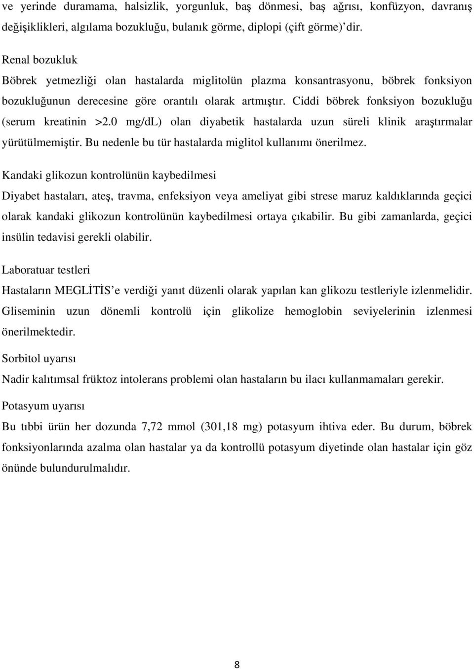 Ciddi böbrek fonksiyon bozukluğu (serum kreatinin >2.0 mg/dl) olan diyabetik hastalarda uzun süreli klinik araştırmalar yürütülmemiştir. Bu nedenle bu tür hastalarda miglitol kullanımı önerilmez.