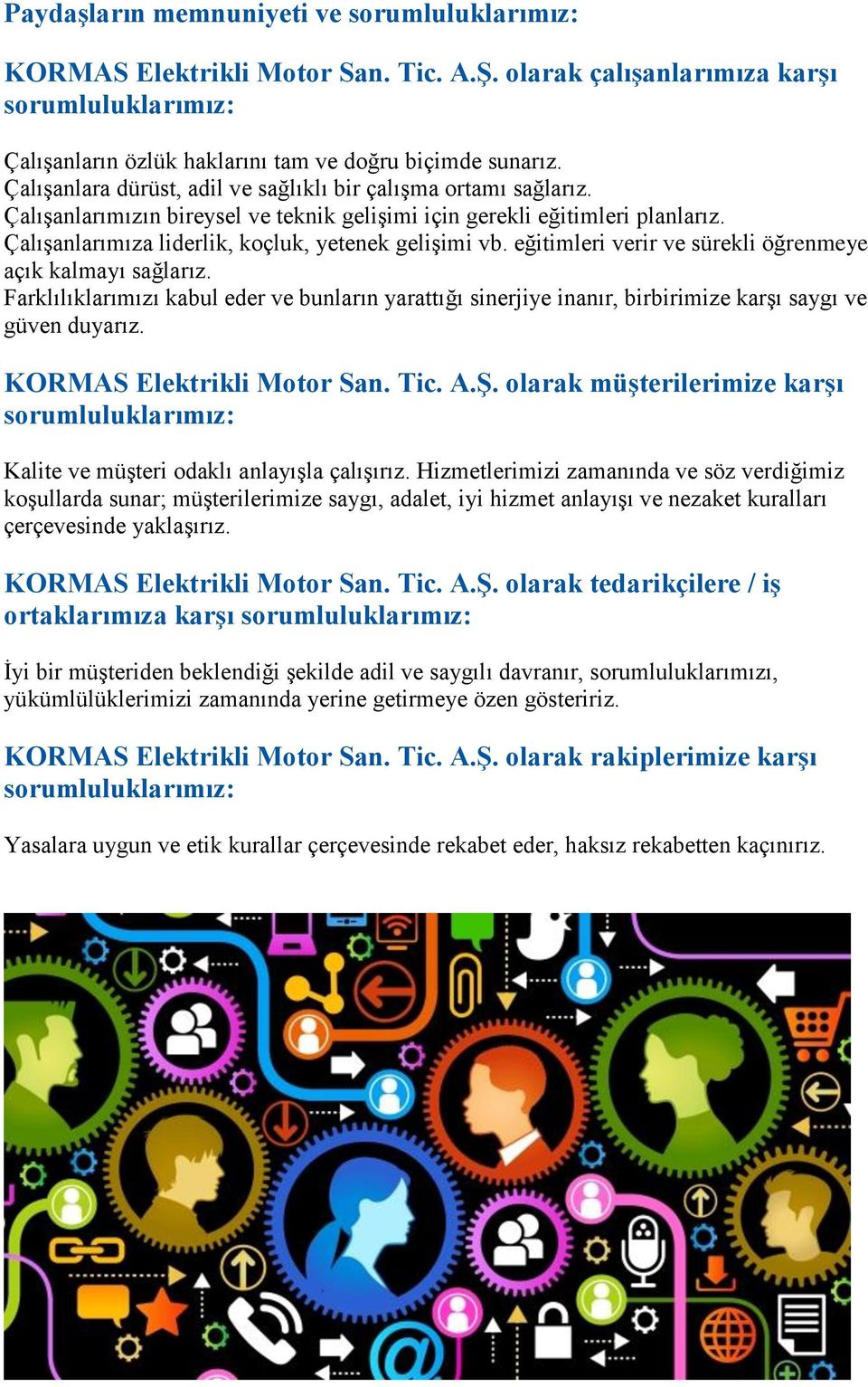 eğitimleri verir ve sürekli öğrenmeye açık kalmayı sağlarız. Farklılıklarımızı kabul eder ve bunların yarattığı sinerjiye inanır, birbirimize karşı saygı ve güven duyarız. KORMAS Elektrikli Motor San.