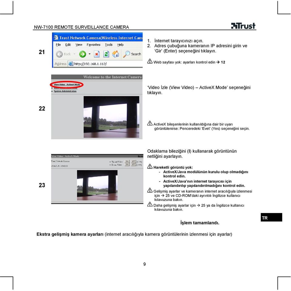 ActiveX bileşenlerinin kullanıldığına dair bir uyarı görüntülenirse: Penceredeki Evet (Yes) seçeneğini seçin. Odaklama bileziğini (I) kullanarak görüntünün netliğini ayarlayın.