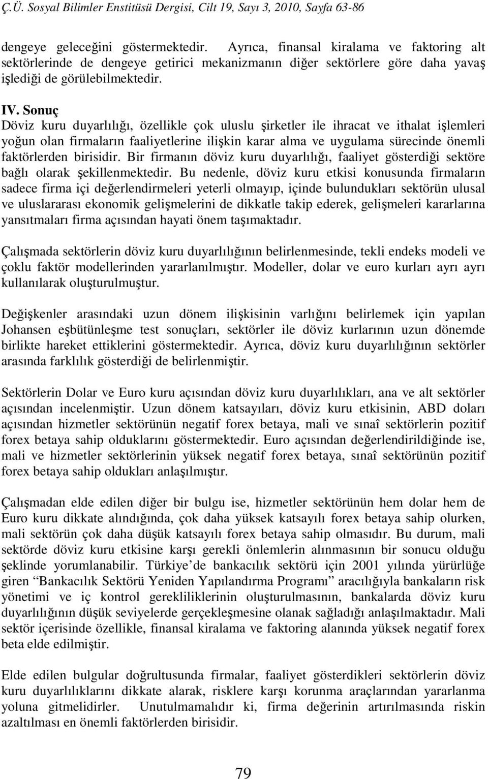 birisidir. Bir firmanın döviz kuru duyarlılığı, faaliyet gösterdiği sektöre bağlı olarak şekillenmektedir.