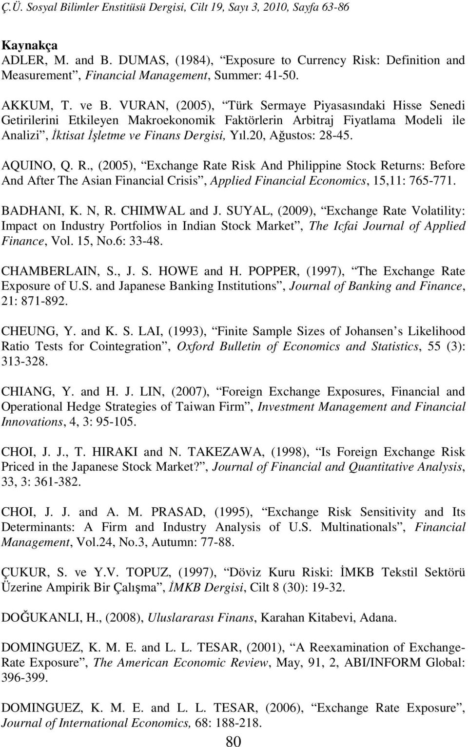 20, Ağustos: 28-45. AQUINO, Q. R., (2005), Exchange Rate Risk And Philippine Stock Returns: Before And After The Asian Financial Crisis, Applied Financial Economics, 15,11: 765-771. BADHANI, K. N, R.