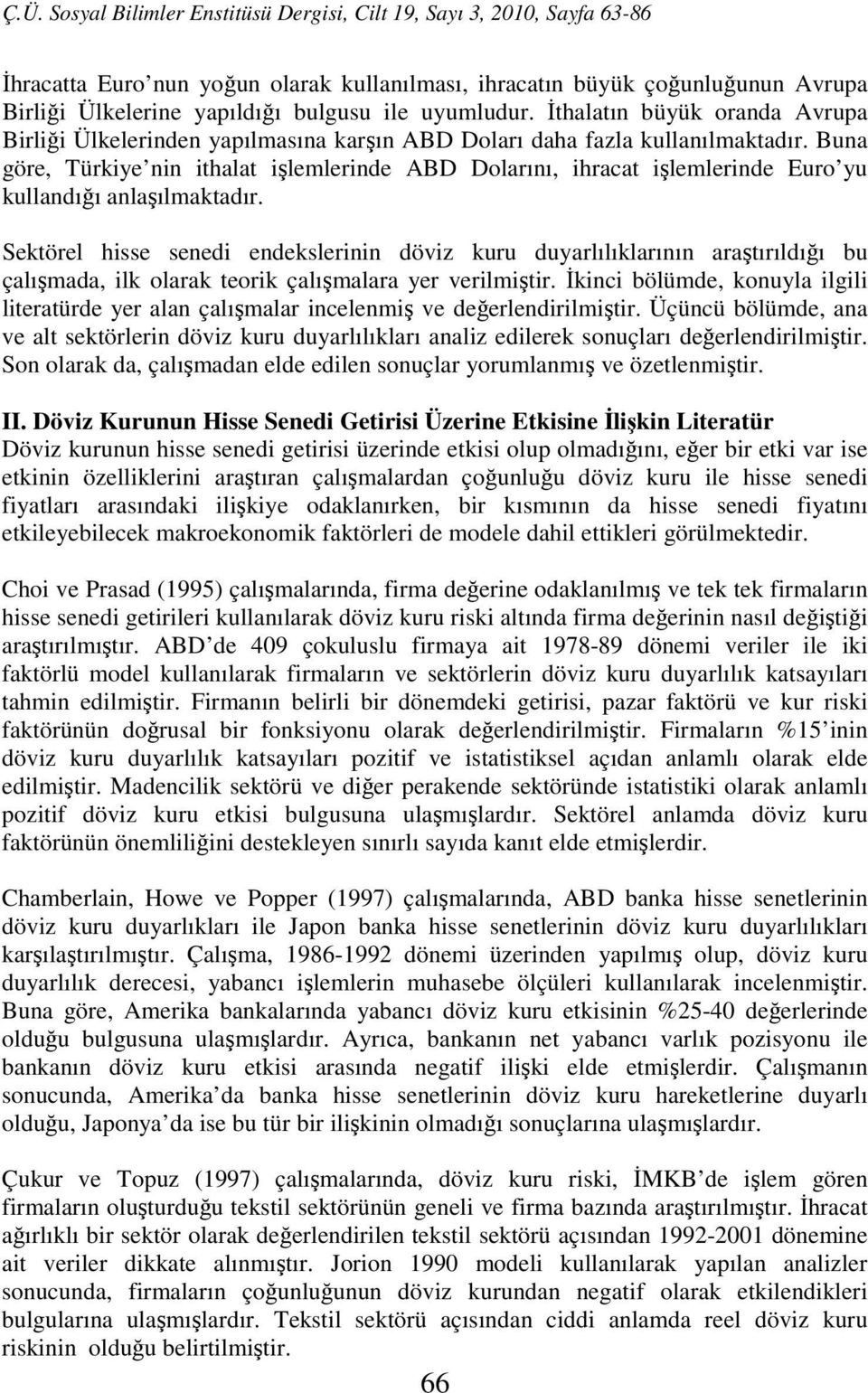 Buna göre, Türkiye nin ithalat işlemlerinde ABD Dolarını, ihracat işlemlerinde Euro yu kullandığı anlaşılmaktadır.