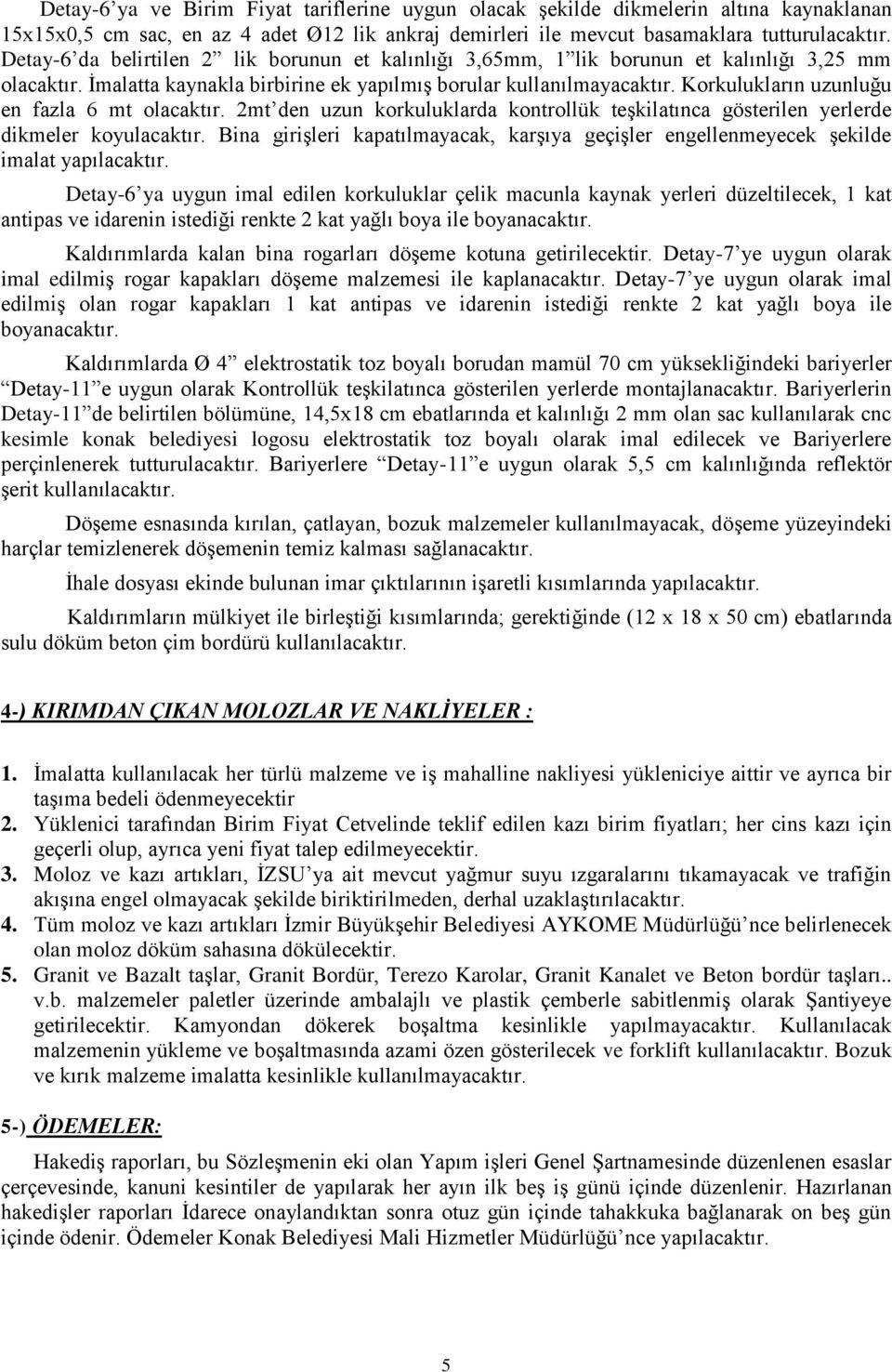 Korkulukların uzunluğu en fazla 6 mt olacaktır. 2mt den uzun korkuluklarda kontrollük teģkilatınca gösterilen yerlerde dikmeler koyulacaktır.