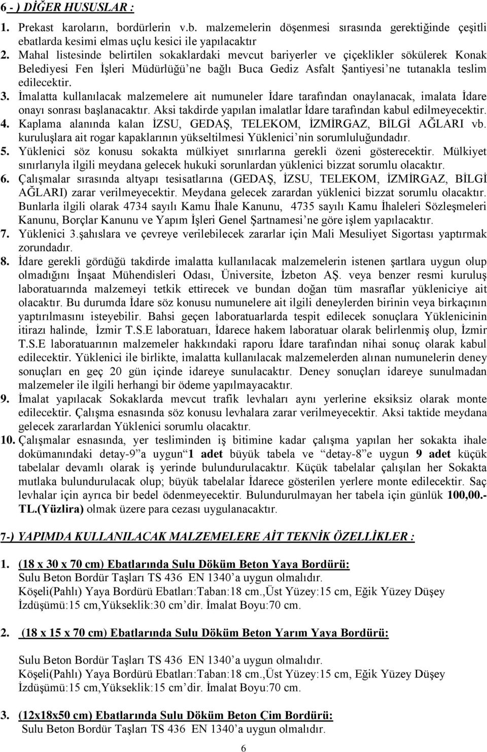 Ġmalatta kullanılacak malzemelere ait numuneler Ġdare tarafından onaylanacak, imalata Ġdare onayı sonrası baģlanacaktır. Aksi takdirde yapılan imalatlar Ġdare tarafından kabul edilmeyecektir. 4.