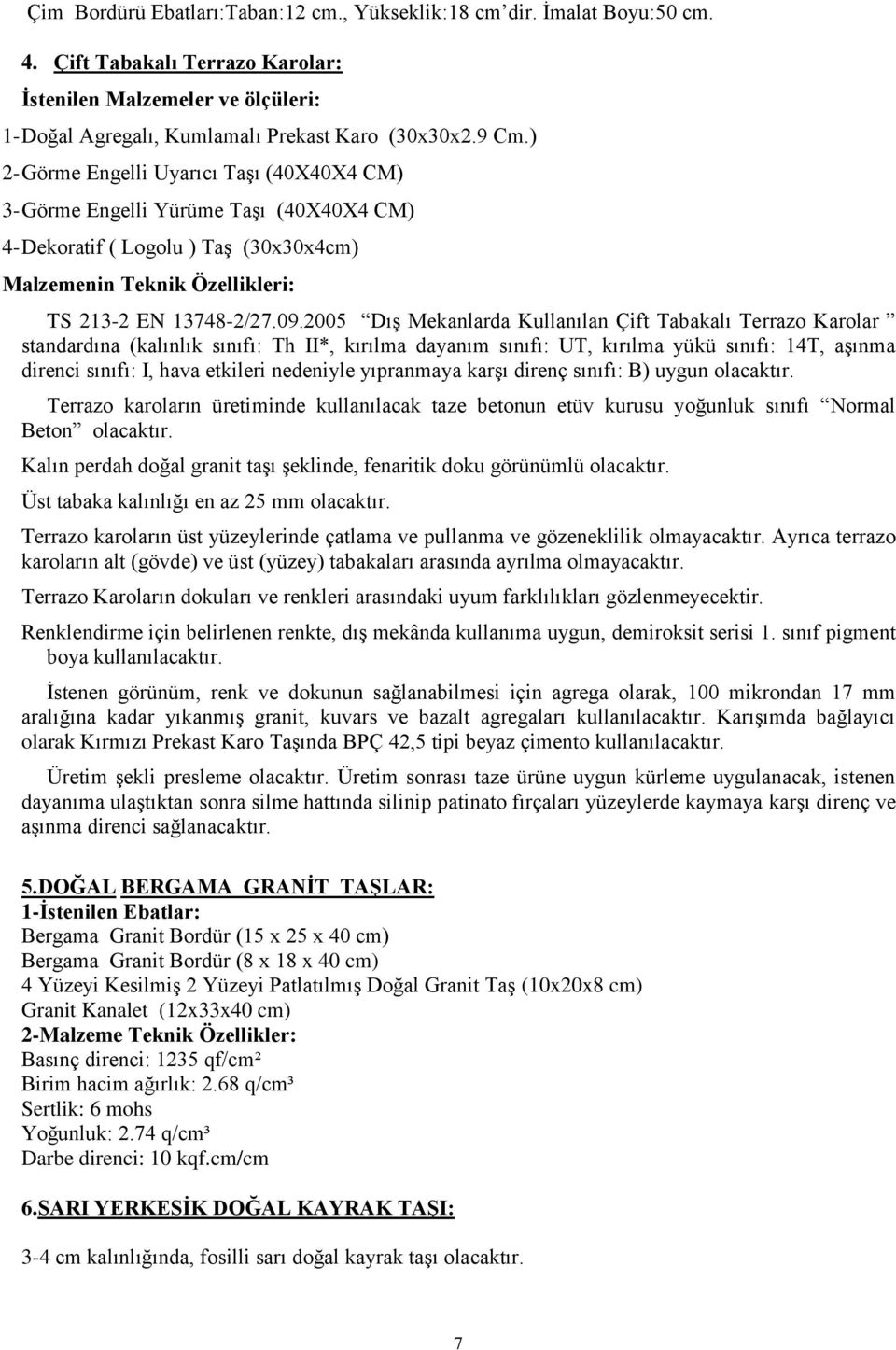 2005 DıĢ Mekanlarda Kullanılan Çift Tabakalı Terrazo Karolar standardına (kalınlık sınıfı: Th II*, kırılma dayanım sınıfı: UT, kırılma yükü sınıfı: 14T, aģınma direnci sınıfı: I, hava etkileri