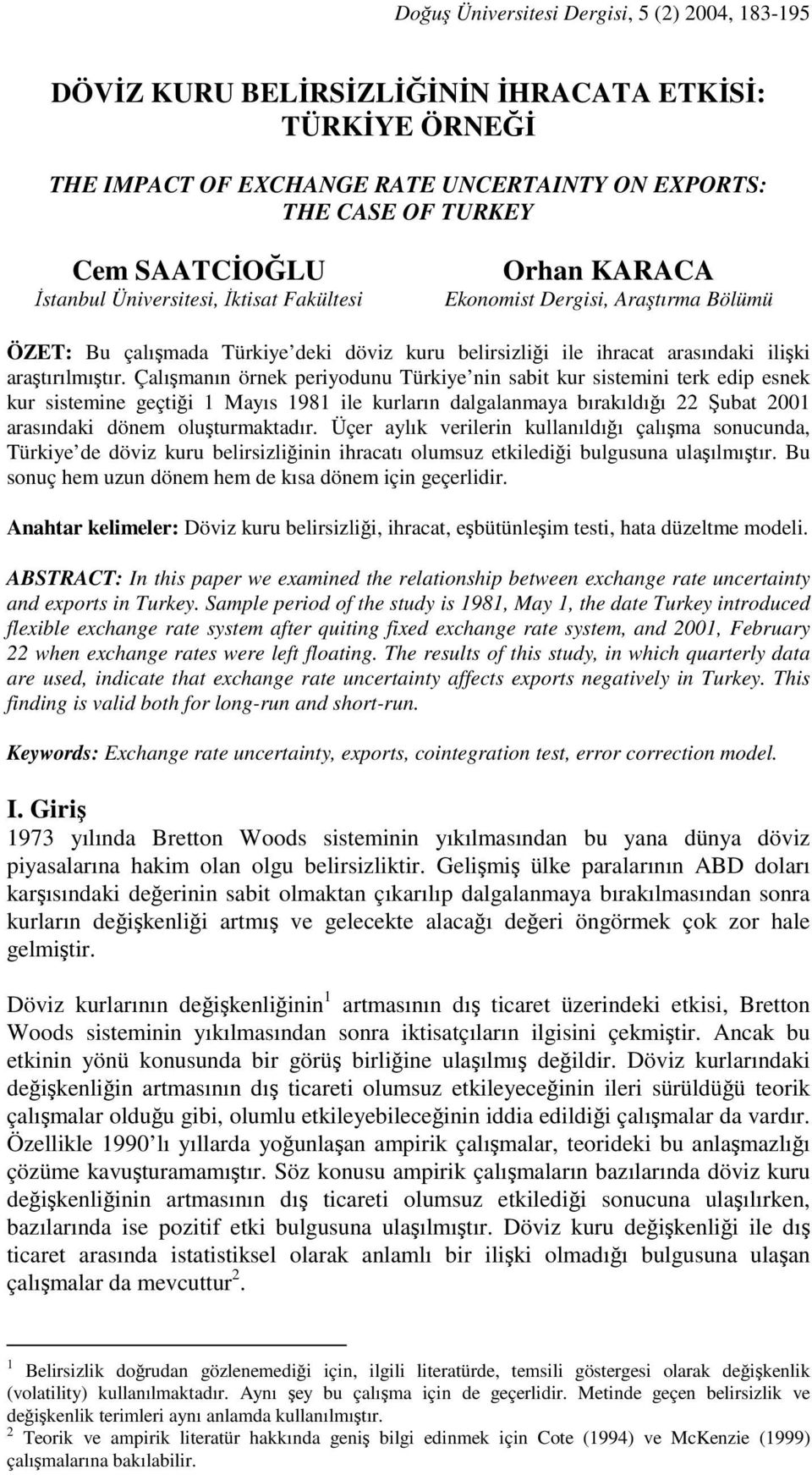 Çalımanın örnek periyodunu Türkiye nin sabi kur sisemini erk edip esnek kur sisemine geçii Mayıs 98 ile kurların dalgalanmaya bırakıldıı uba 00 arasındaki dönem oluurmakadır.