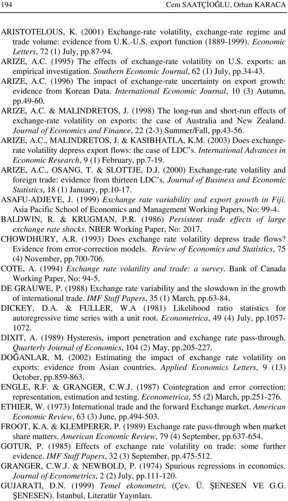 Inernaional Economic Journal, 0 (3) Auumn, pp.49-60. ARIZE, A.C. & MALINDRETOS, J. (998) The long-run and shor-run effecs of exchange-rae volailiy on expors: he case of Ausralia and New Zealand.