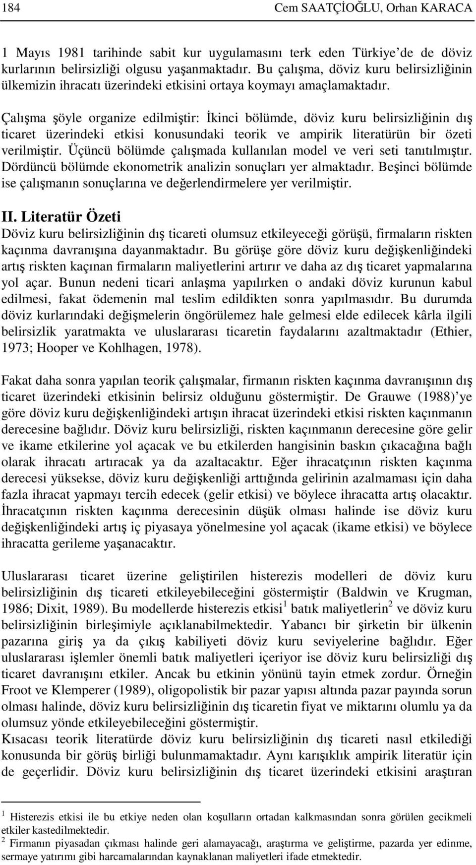 Çalıma öyle organize edilmiir: kinci bölümde, döviz kuru belirsizliinin dı icare üzerindeki ekisi konusundaki eorik ve ampirik lieraürün bir özei verilmiir.