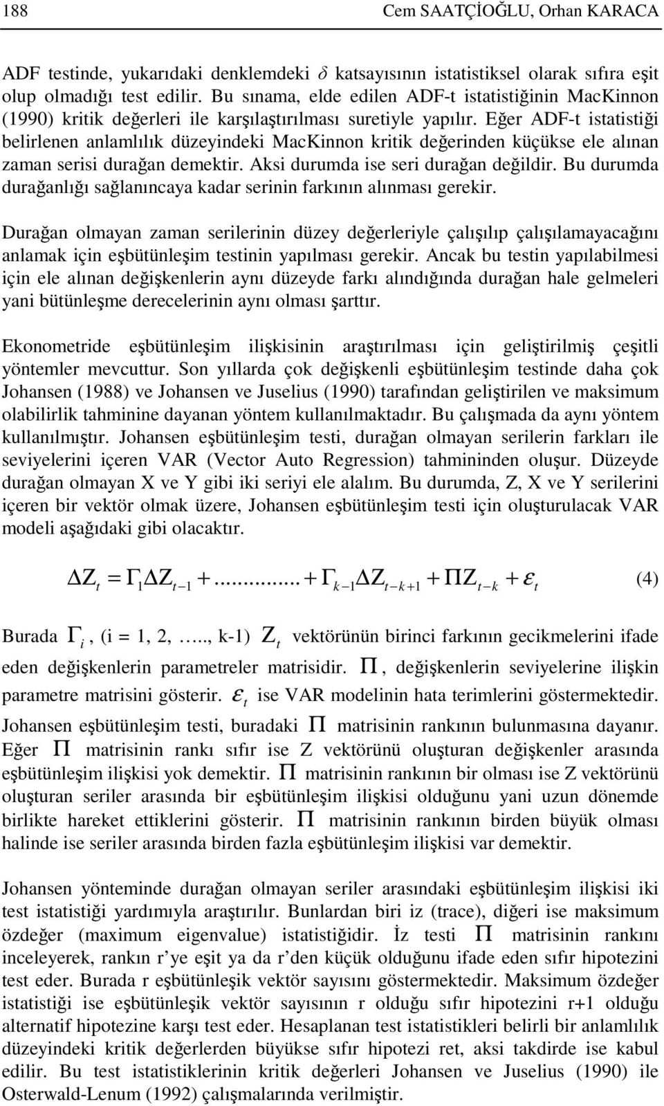 Eer ADF- isaisii belirlenen anlamlılık düzeyindeki MacKinnon kriik deerinden küçükse ele alınan zaman serisi duraan demekir. Aksi durumda ise seri duraan deildir.