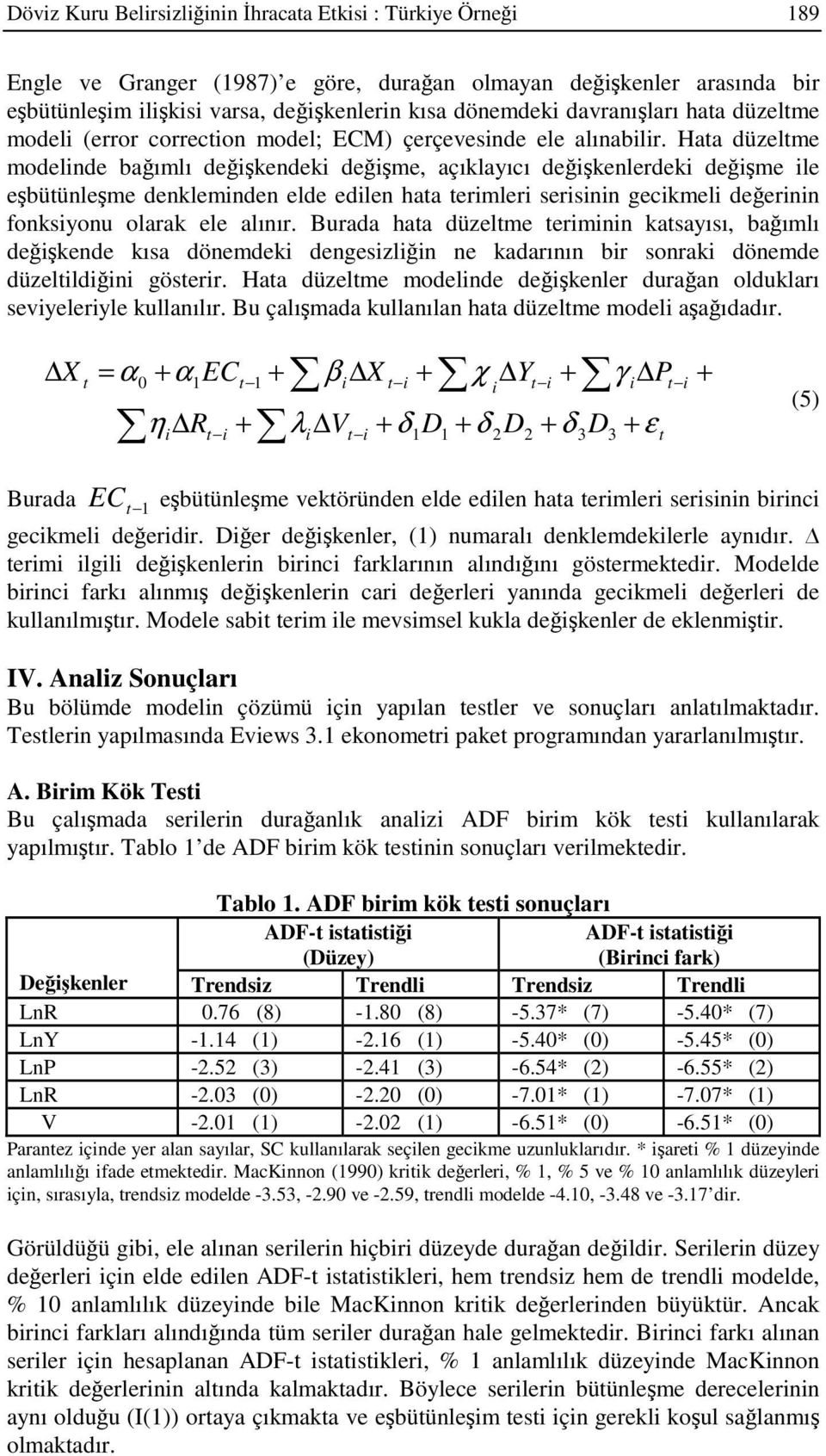 Haa düzelme modelinde baımlı deikendeki deime, açıklayıcı deikenlerdeki deime ile ebüünleme denkleminden elde edilen haa erimleri serisinin gecikmeli deerinin fonksiyonu olarak ele alınır.