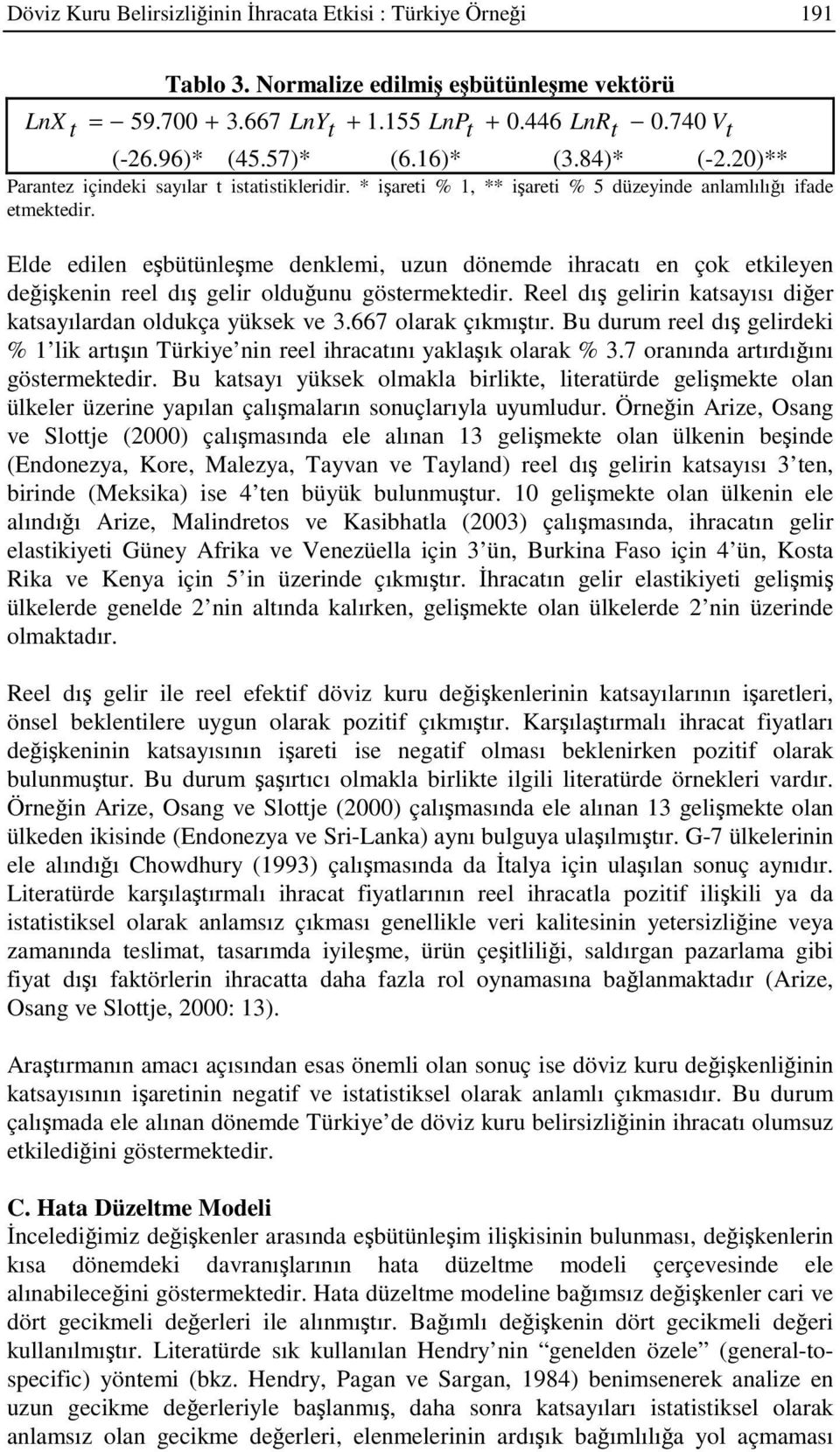 Elde edilen ebüünleme denklemi, uzun dönemde ihracaı en çok ekileyen deikenin reel dı gelir olduunu gösermekedir. Reel dı gelirin kasayısı dier kasayılardan oldukça yüksek ve 3.667 olarak çıkmıır.