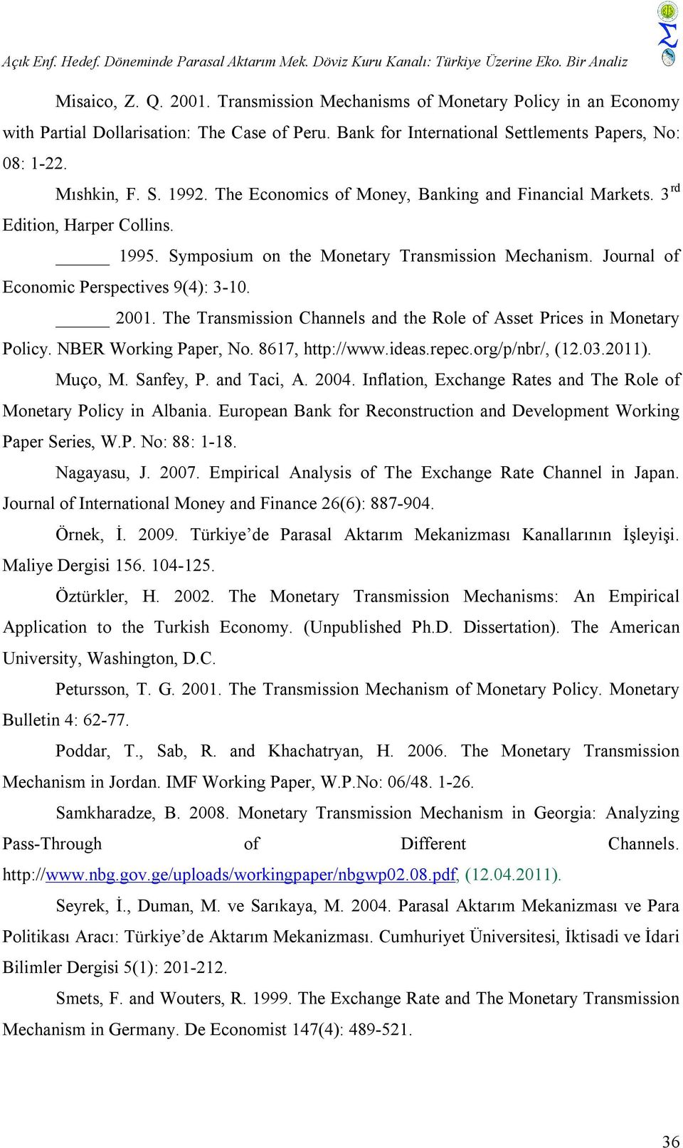 The Economics of Money, Banking and Financial Markets. 3 rd Edition, Harper Collins. 1995. Symposium on the Monetary Transmission Mechanism. Journal of Economic Perspectives 9(4): 3-10. 2001.